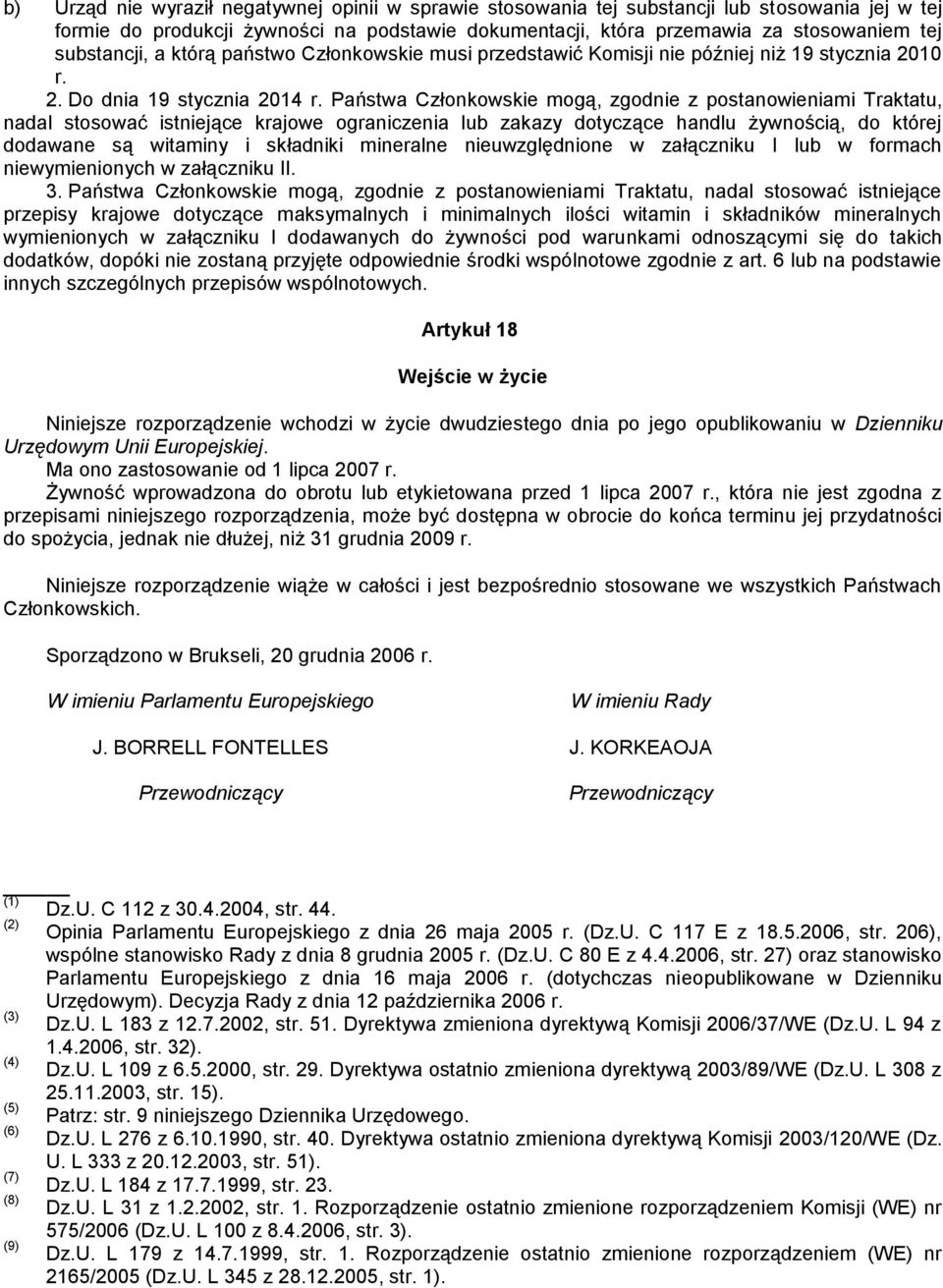 Państwa Członkowskie mogą, zgodnie z postanowieniami Traktatu, nadal stosować istniejące krajowe ograniczenia lub zakazy dotyczące handlu żywnością, do której dodawane są witaminy i składniki