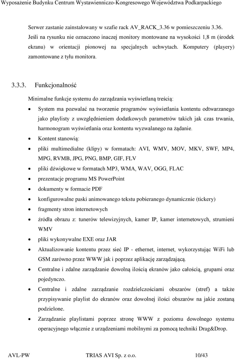 3.3. Funkcjonalność Minimalne funkcje systemu do zarządzania wyświetlaną treścią: System ma pozwalać na tworzenie programów wyświetlania kontentu odtwarzanego jako playlisty z uwzględnieniem