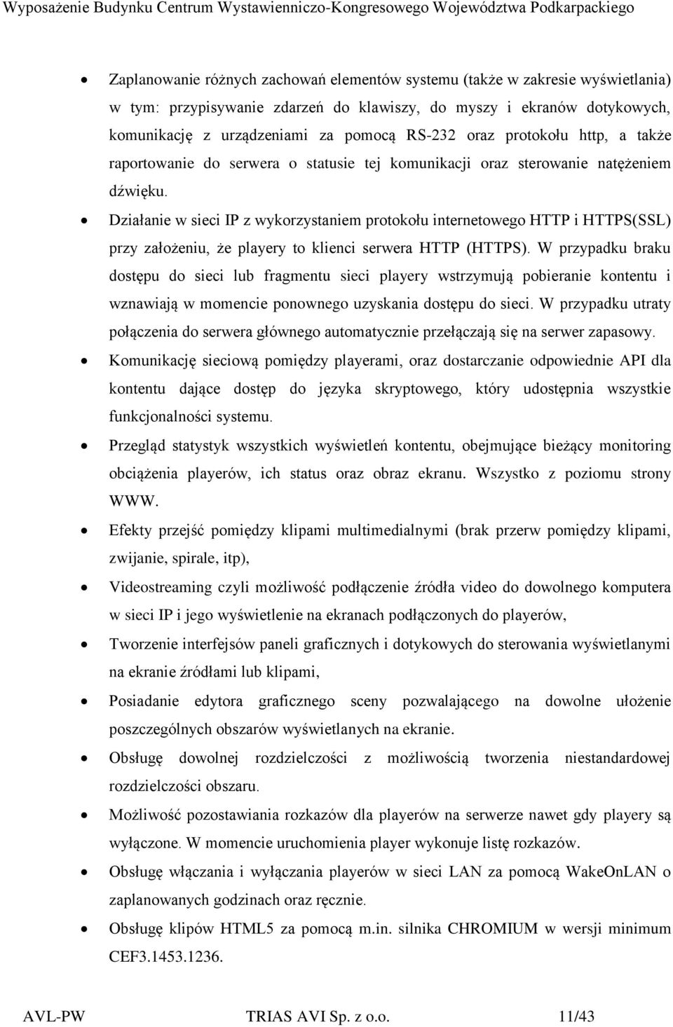 Działanie w sieci IP z wykorzystaniem protokołu internetowego HTTP i HTTPS(SSL) przy założeniu, że playery to klienci serwera HTTP (HTTPS).