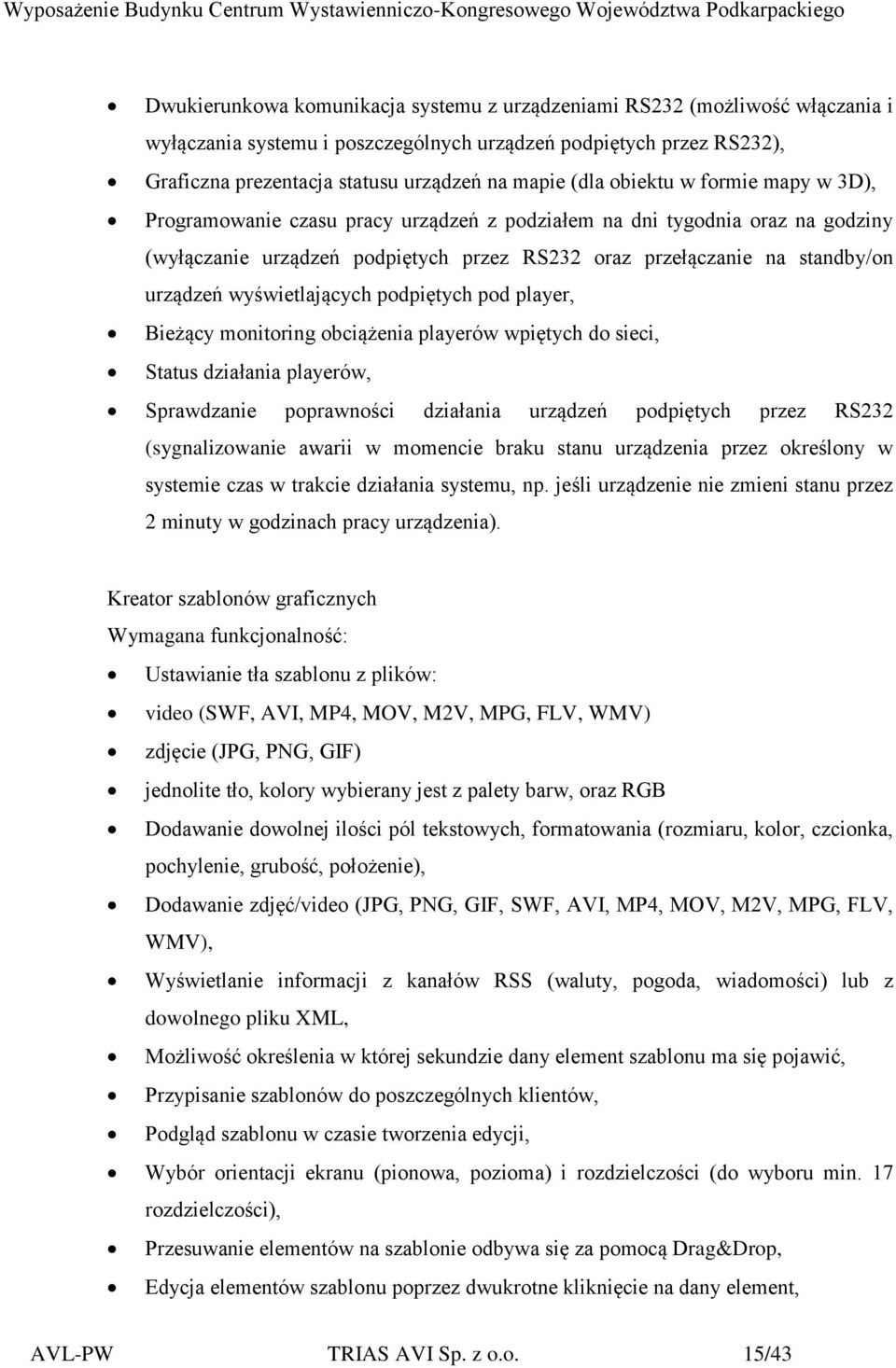 wyświetlających podpiętych pod player, Bieżący monitoring obciążenia playerów wpiętych do sieci, Status działania playerów, Sprawdzanie poprawności działania urządzeń podpiętych przez RS232