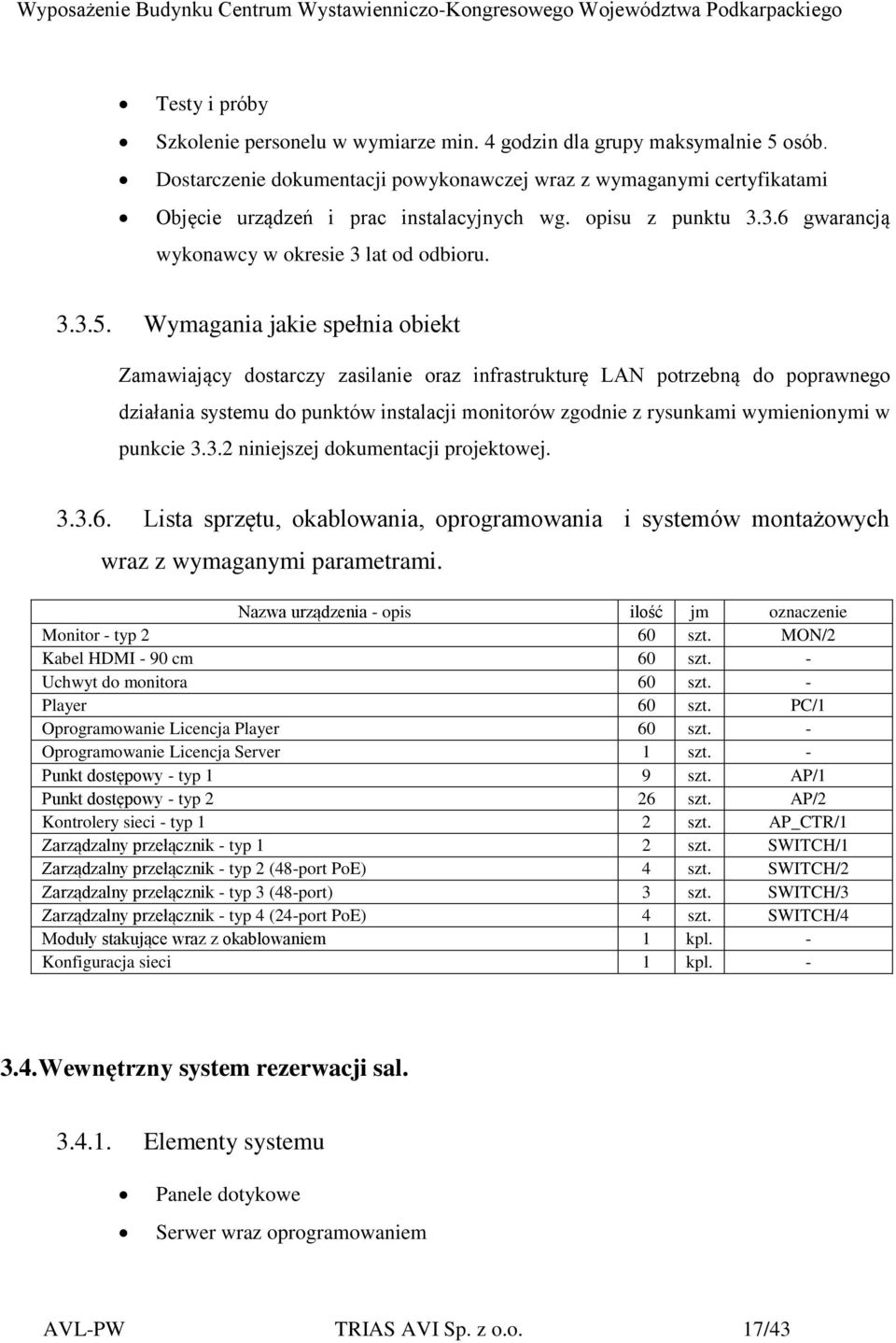 Wymagania jakie spełnia obiekt Zamawiający dostarczy zasilanie oraz infrastrukturę LAN potrzebną do poprawnego działania systemu do punktów instalacji monitorów zgodnie z rysunkami wymienionymi w