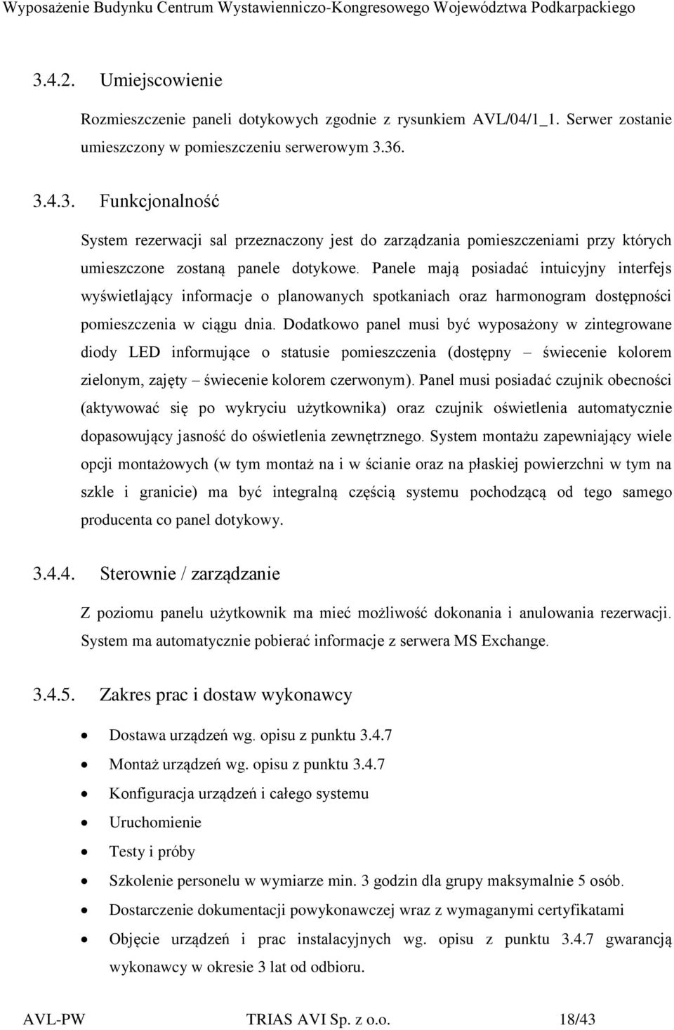 Dodatkowo panel musi być wyposażony w zintegrowane diody LED informujące o statusie pomieszczenia (dostępny świecenie kolorem zielonym, zajęty świecenie kolorem czerwonym).