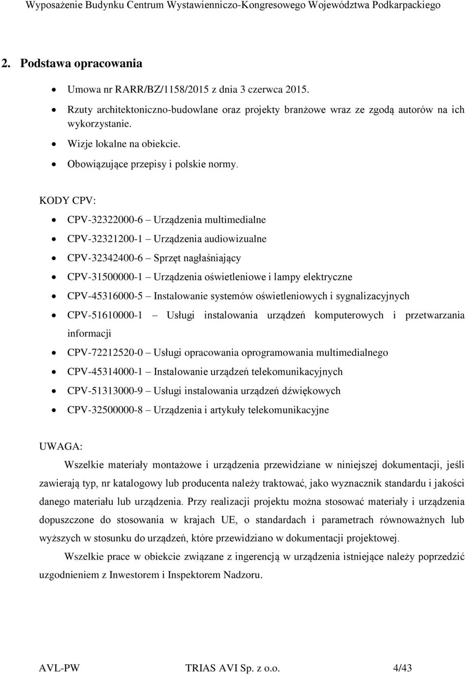 KODY CPV: CPV-32322000-6 Urządzenia multimedialne CPV-32321200-1 Urządzenia audiowizualne CPV-32342400-6 Sprzęt nagłaśniający CPV-31500000-1 Urządzenia oświetleniowe i lampy elektryczne