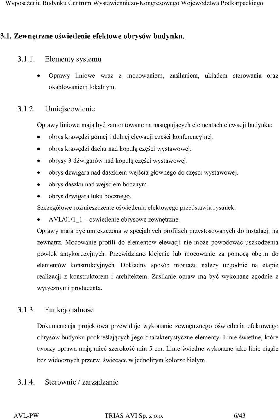 obrys krawędzi dachu nad kopułą części wystawowej. obrysy 3 dźwigarów nad kopułą części wystawowej. obrys dźwigara nad daszkiem wejścia głównego do części wystawowej.