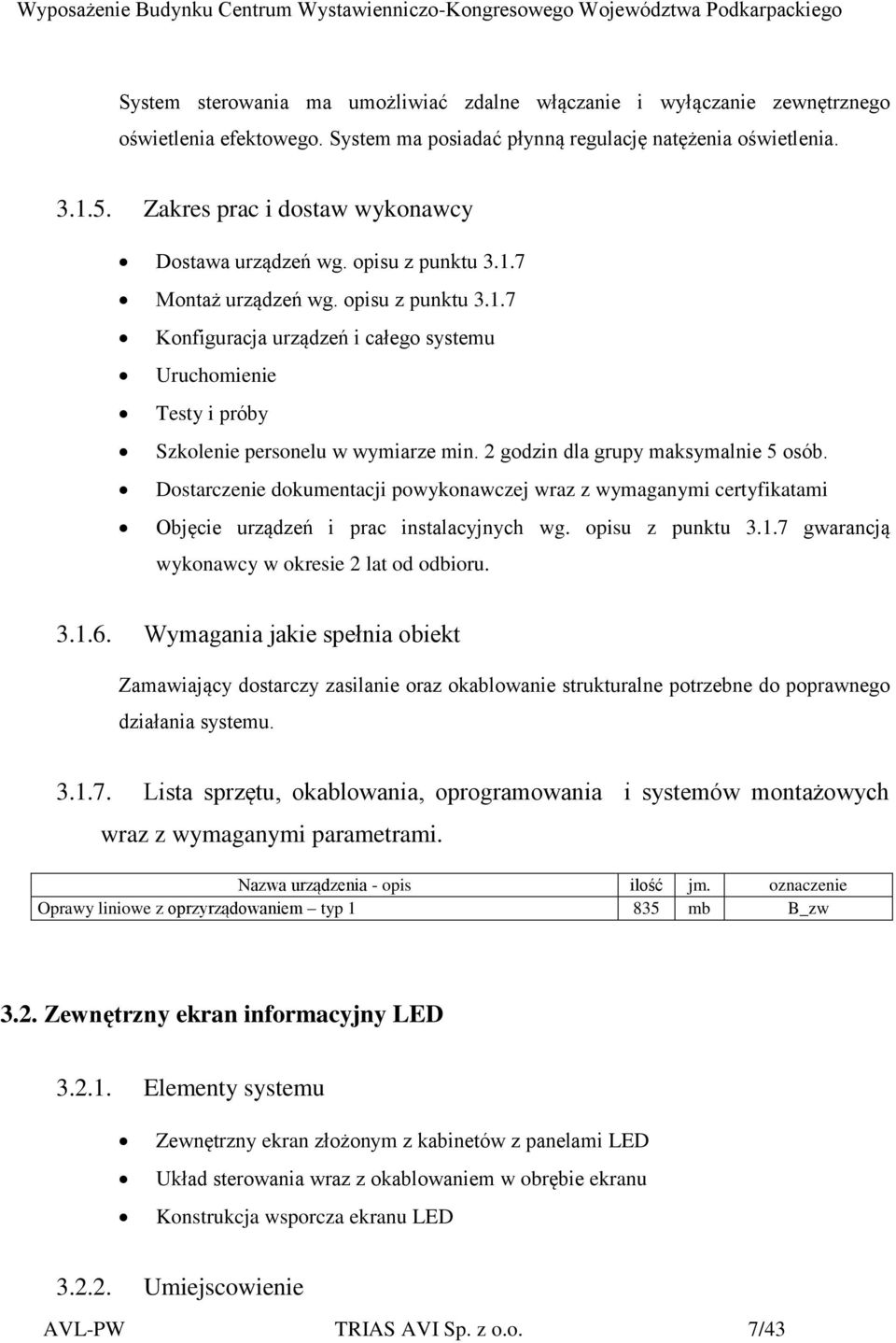 2 godzin dla grupy maksymalnie 5 osób. Dostarczenie dokumentacji powykonawczej wraz z wymaganymi certyfikatami Objęcie urządzeń i prac instalacyjnych wg. opisu z punktu 3.1.