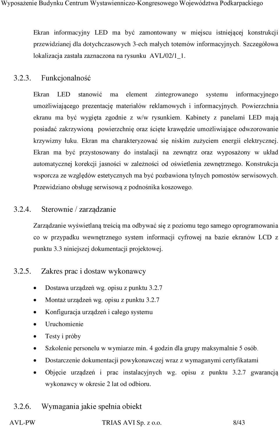 2.3. Funkcjonalność Ekran LED stanowić ma element zintegrowanego systemu informacyjnego umożliwiającego prezentację materiałów reklamowych i informacyjnych.