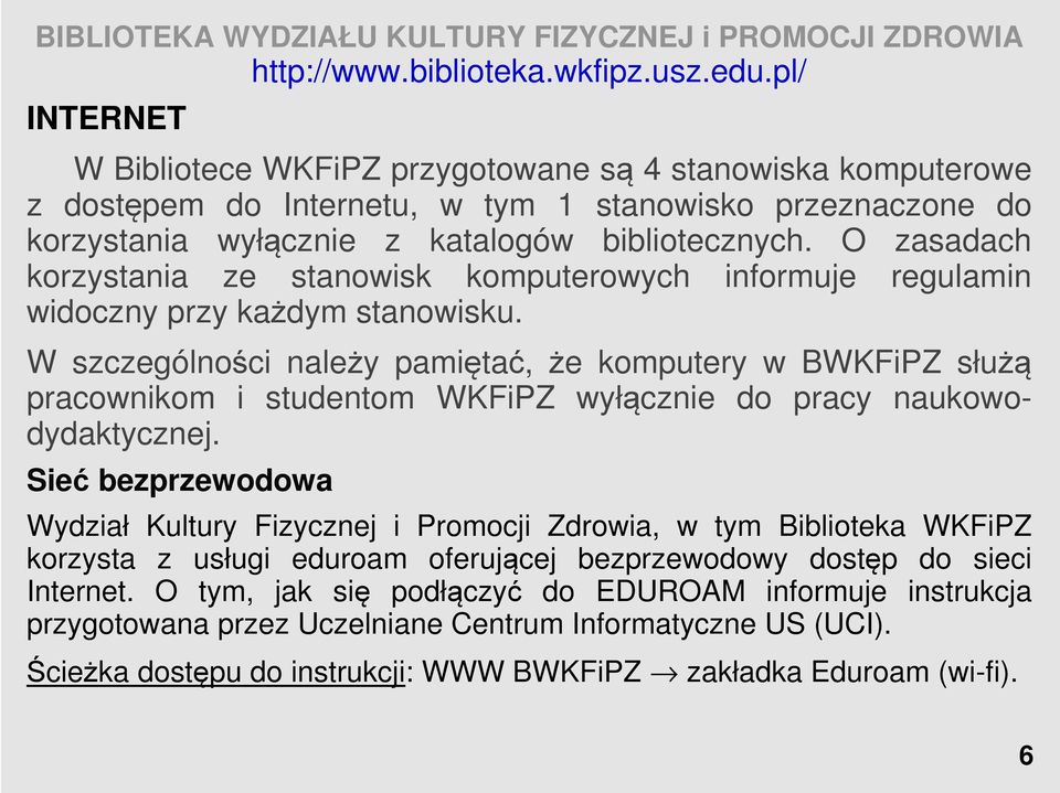 W szczególności należy pamiętać, że komputery w BWKFiPZ służą pracownikom i studentom WKFiPZ wyłącznie do pracy naukowodydaktycznej.