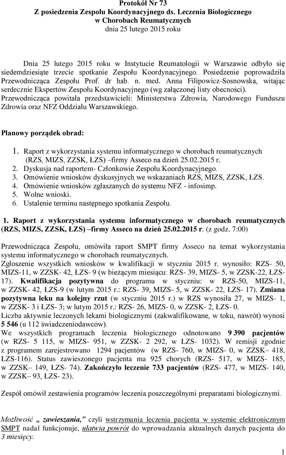 Koordynacyjnego. Posiedzenie poprowadziła Przewodnicząca Zespołu Prof. dr hab. n. med. Anna Filipowicz-Sosnowska, witając serdecznie Ekspertów Zespołu Koordynacyjnego (wg załączonej listy obecności).