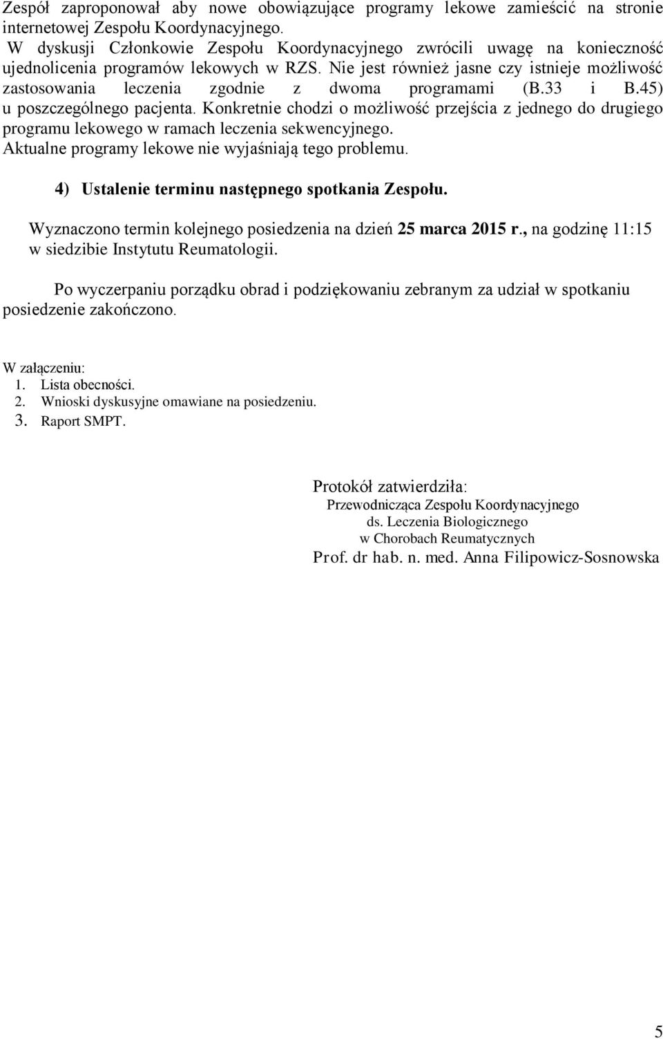 Nie jest również jasne czy istnieje możliwość zastosowania leczenia zgodnie z dwoma programami (B.33 i B.45) u poszczególnego pacjenta.