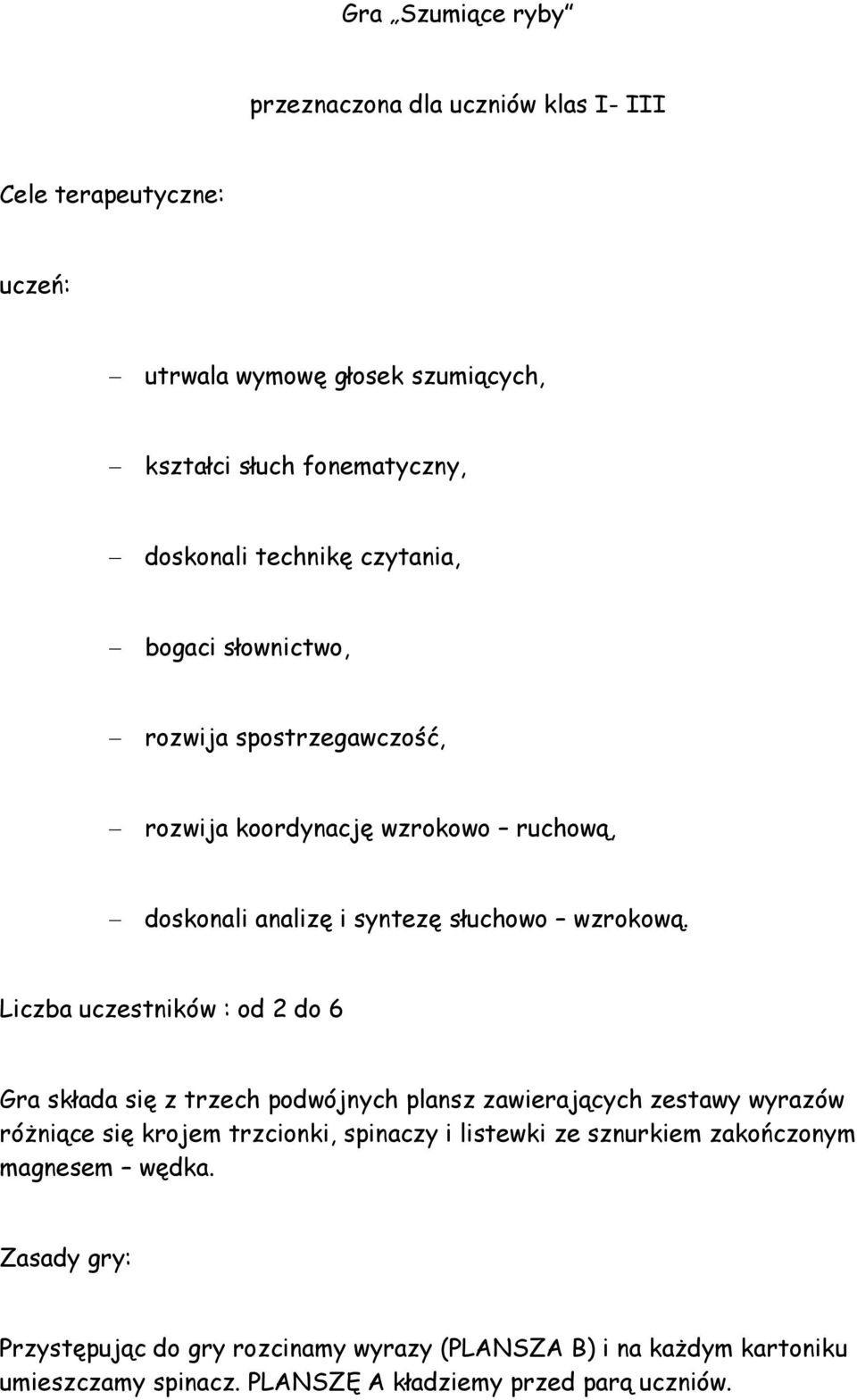 Liczba uczestników : od 2 do 6 Gra składa się z trzech podwójnych plansz zawierających zestawy wyrazów różniące się krojem trzcionki, spinaczy i listewki ze