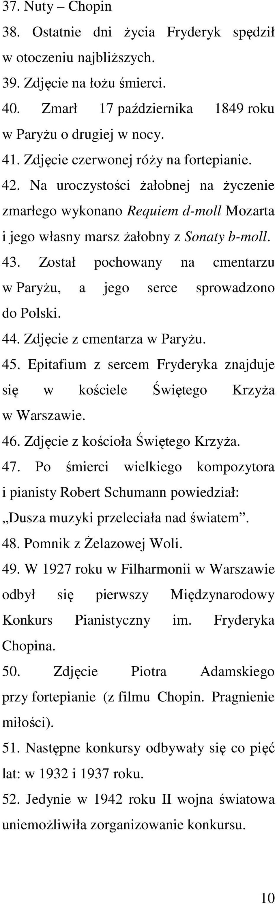 Został pochowany na cmentarzu w Paryżu, a jego serce sprowadzono do Polski. 44. Zdjęcie z cmentarza w Paryżu. 45. Epitafium z sercem Fryderyka znajduje się w kościele Świętego Krzyża w Warszawie. 46.