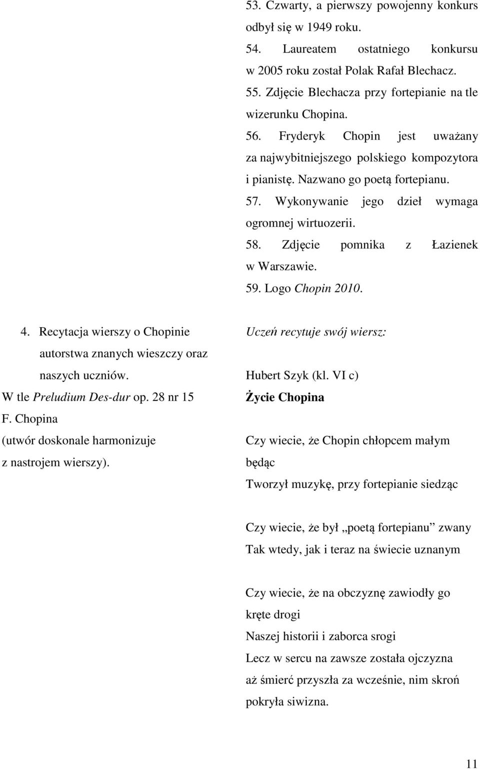 Wykonywanie jego dzieł wymaga ogromnej wirtuozerii. 58. Zdjęcie pomnika z Łazienek w Warszawie. 59. Logo Chopin 2010. 4. Recytacja wierszy o Chopinie autorstwa znanych wieszczy oraz naszych uczniów.