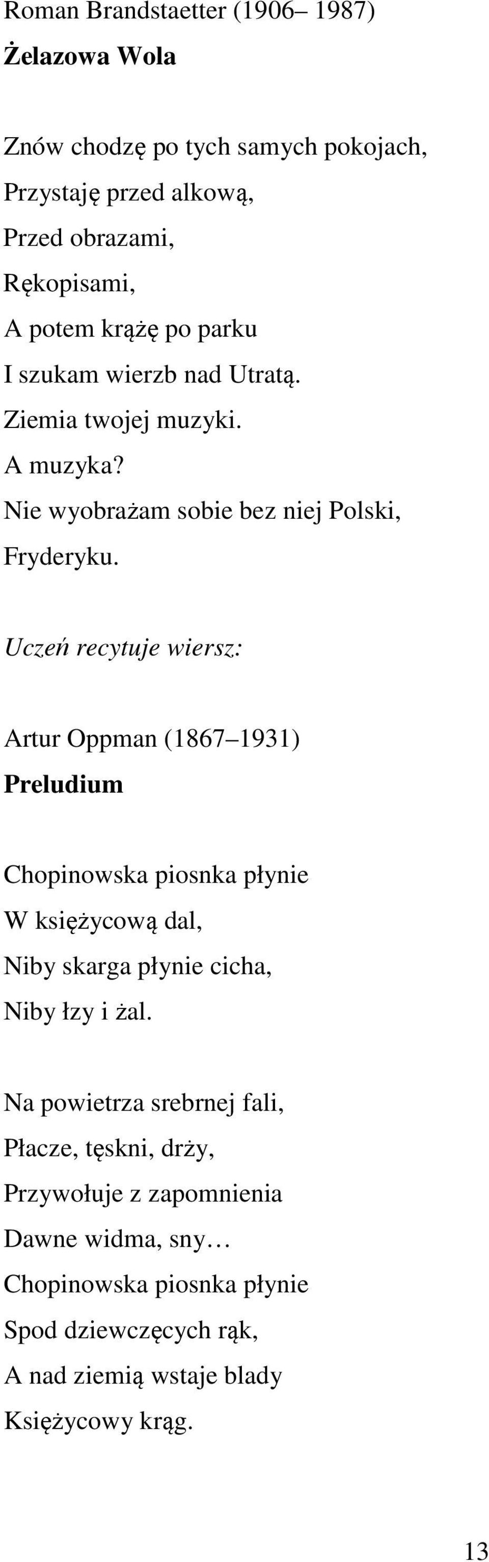 Uczeń recytuje wiersz: Artur Oppman (1867 1931) Preludium Chopinowska piosnka płynie W księżycową dal, Niby skarga płynie cicha, Niby łzy i żal.