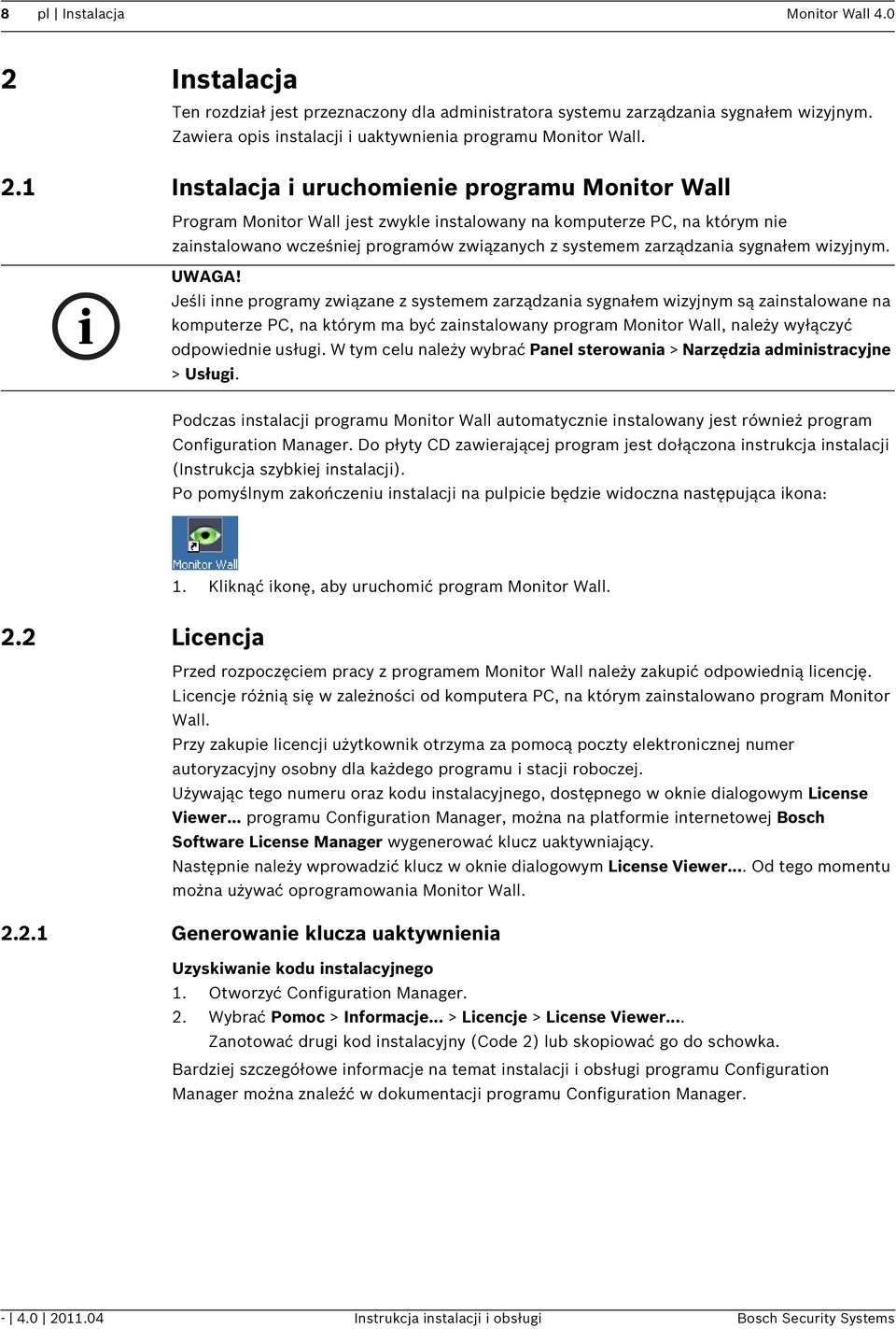 1 Instalacja i uruchomienie programu Monitor Wall Program Monitor Wall jest zwykle instalowany na komputerze PC, na którym nie zainstalowano wcześniej programów związanych z systemem zarządzania