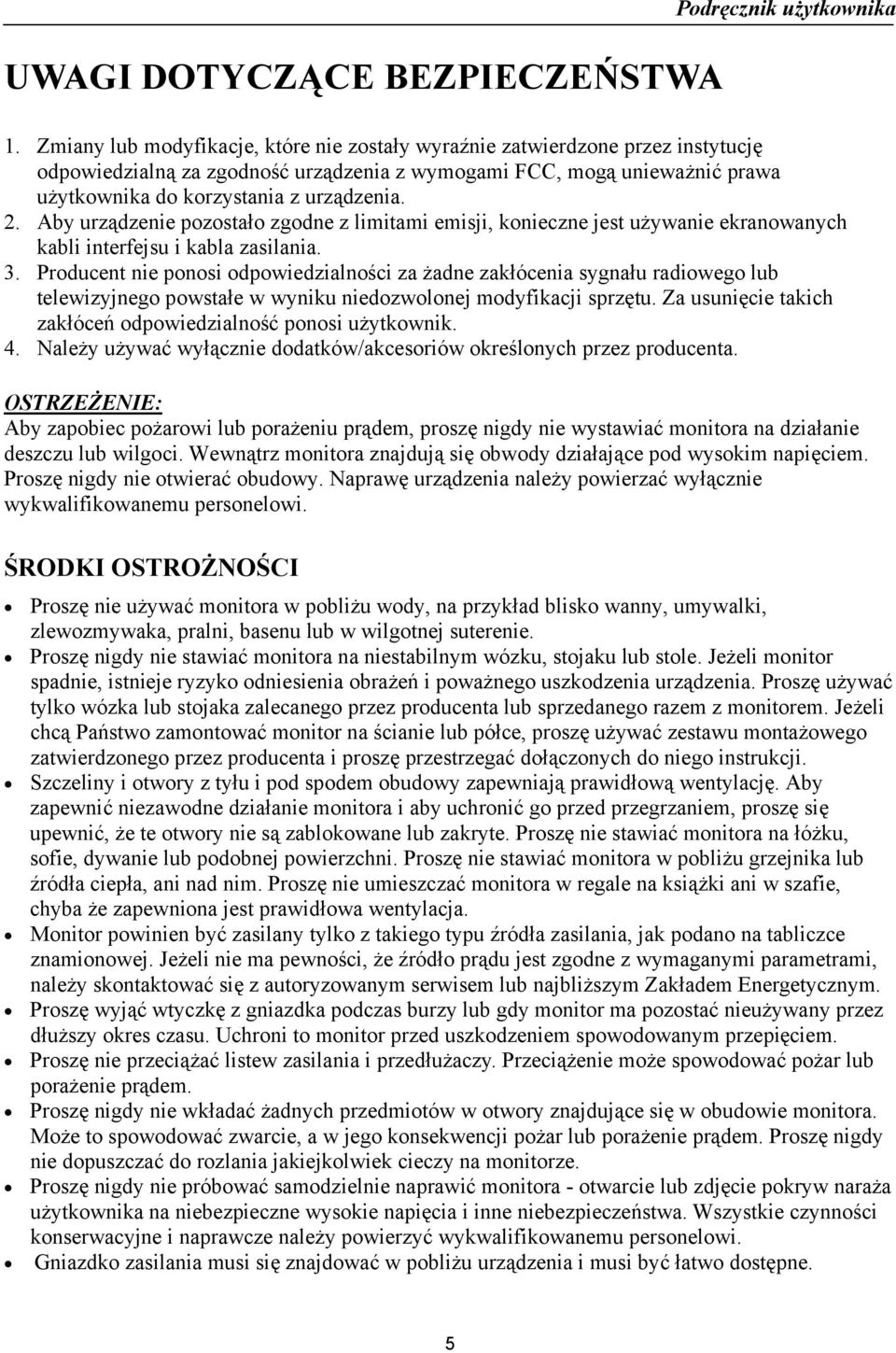Aby urządzenie pozostało zgodne z limitami emisji, konieczne jest używanie ekranowanych kabli interfejsu i kabla zasilania. 3.