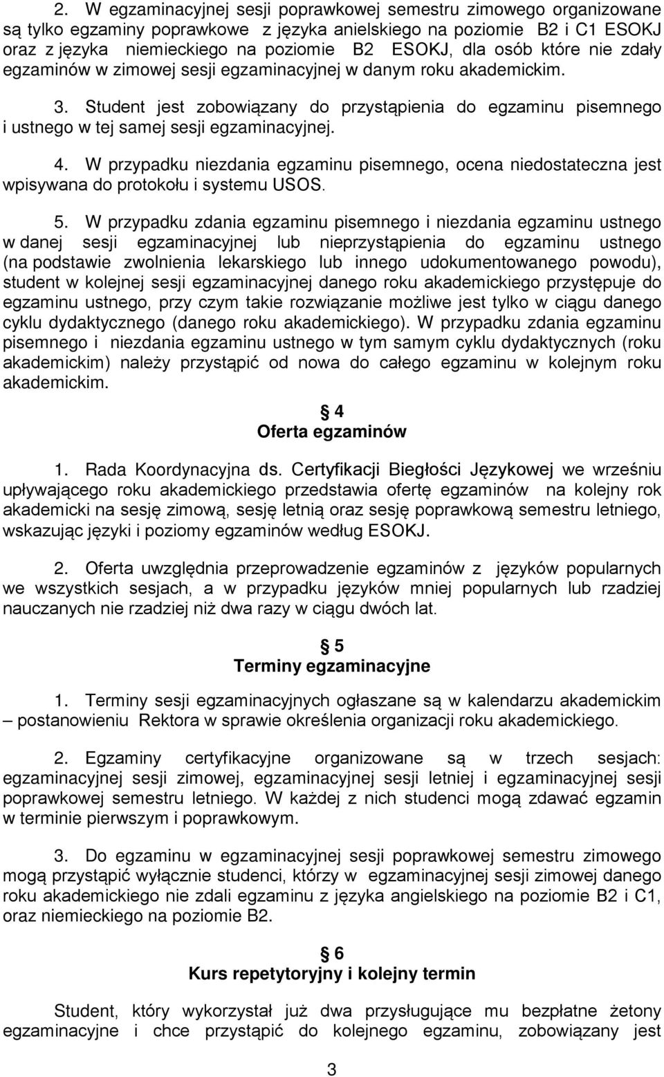 4. W przypadku niezdania egzaminu pisemnego, ocena niedostateczna jest wpisywana do protokołu i systemu USOS. 5.