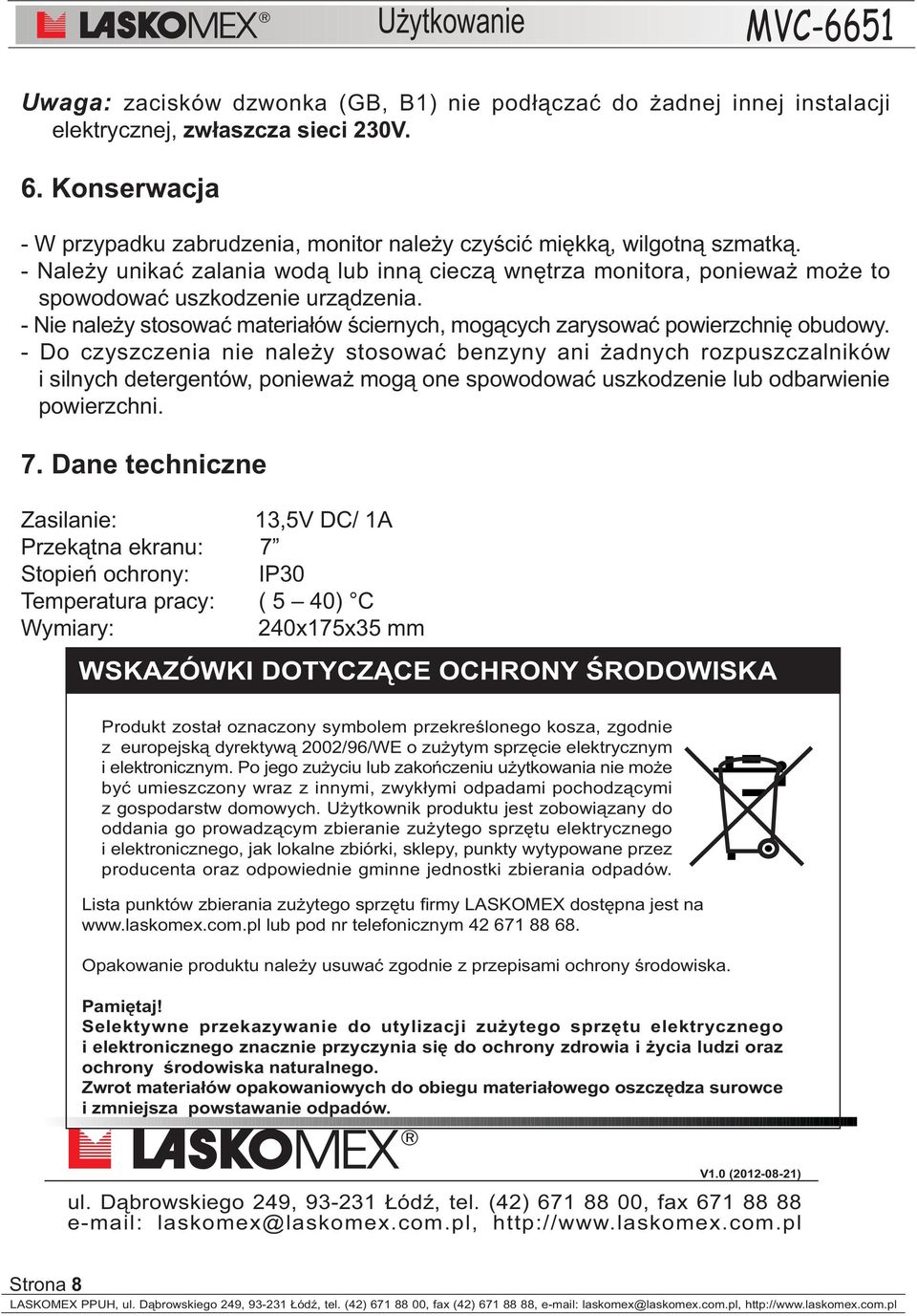- Do czyszczenia nie nale y stosowaæ benzyny ani adnych rozpuszczalników i silnych detergentów, poniewa mog¹ one spowodowaæ uszkodzenie lub odbarwienie powierzchni. 7.