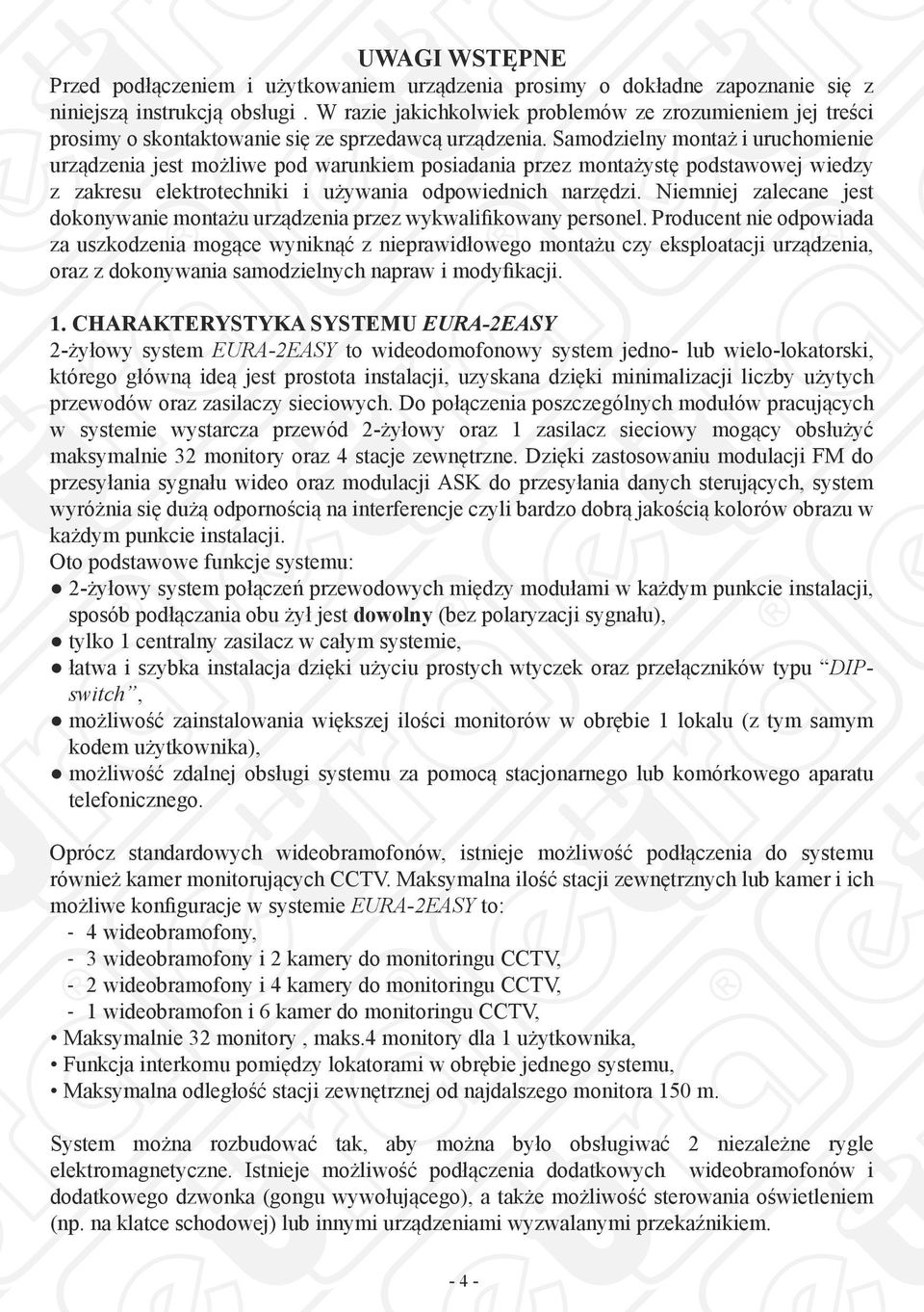 Samodzielny montaż i uruchomienie urządzenia jest możliwe pod warunkiem posiadania przez montażystę podstawowej wiedzy z zakresu elektrotechniki i używania odpowiednich narzędzi.