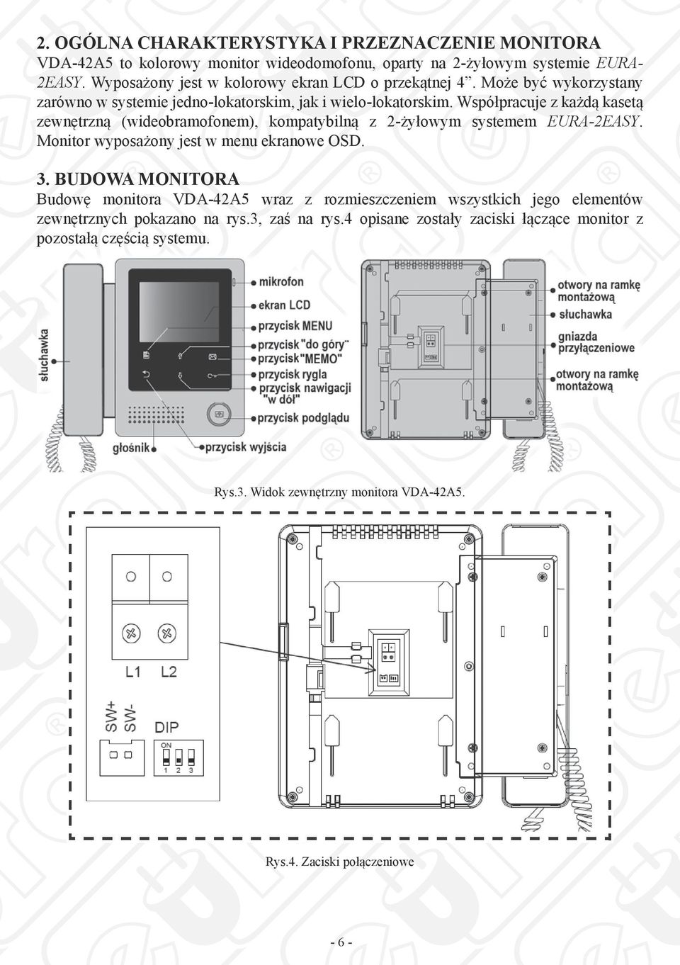 Współpracuje z każdą kasetą zewnętrzną (wideobramofonem), kompatybilną z 2-żyłowym systemem EURA-2EASY. Monitor wyposażony jest w menu ekranowe OSD. 3.