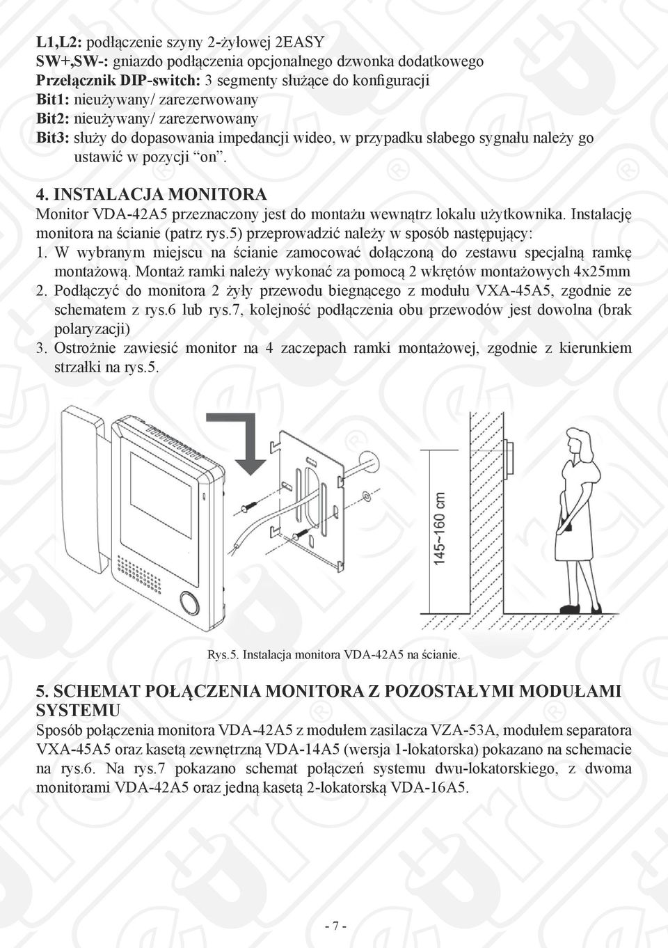 INSTALACJA MONITORA Monitor VDA-42A5 przeznaczony jest do montażu wewnątrz lokalu użytkownika. Instalację monitora na ścianie (patrz rys.5) przeprowadzić należy w sposób następujący: 1.