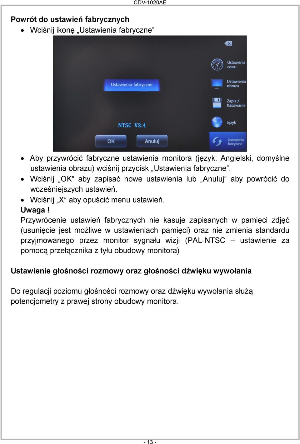 Przywrócenie ustawień fabrycznych nie kasuje zapisanych w pamięci zdjęć (usunięcie jest możliwe w ustawieniach pamięci) oraz nie zmienia standardu przyjmowanego przez monitor sygnału wizji