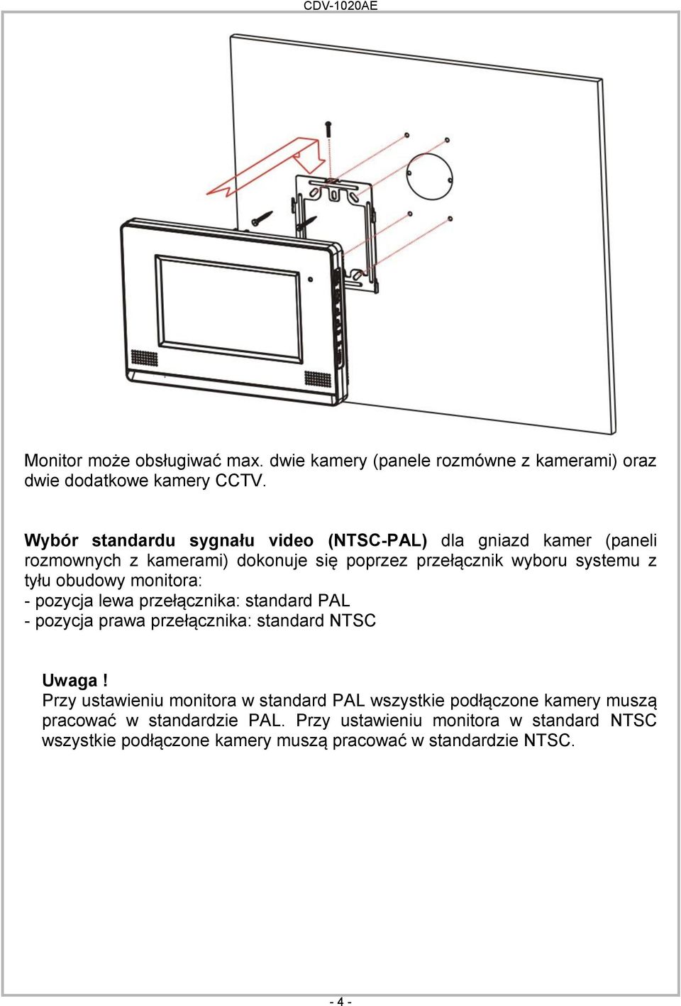 tyłu obudowy monitora: - pozycja lewa przełącznika: standard PAL - pozycja prawa przełącznika: standard NTSC Uwaga!