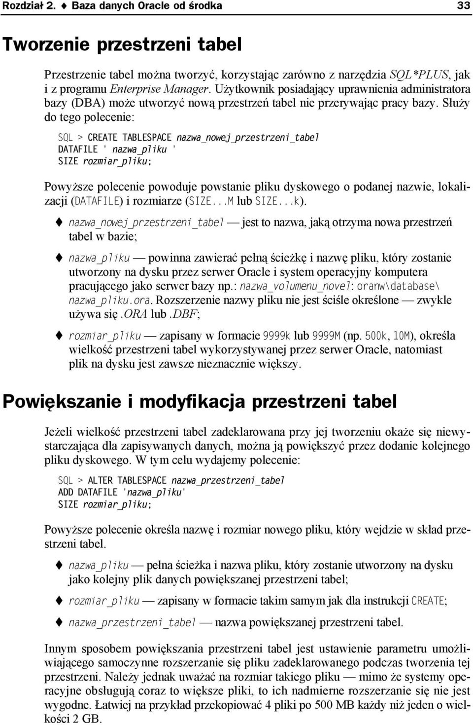 Służy do tego polecenie: SQL > CREATE TABLESPACE nazwa_nowej_przestrzeni_tabel DATAFILE ' nazwa_pliku ' SIZE rozmiar_pliku; Powyższe polecenie powoduje powstanie pliku dyskowego o podanej nazwie,