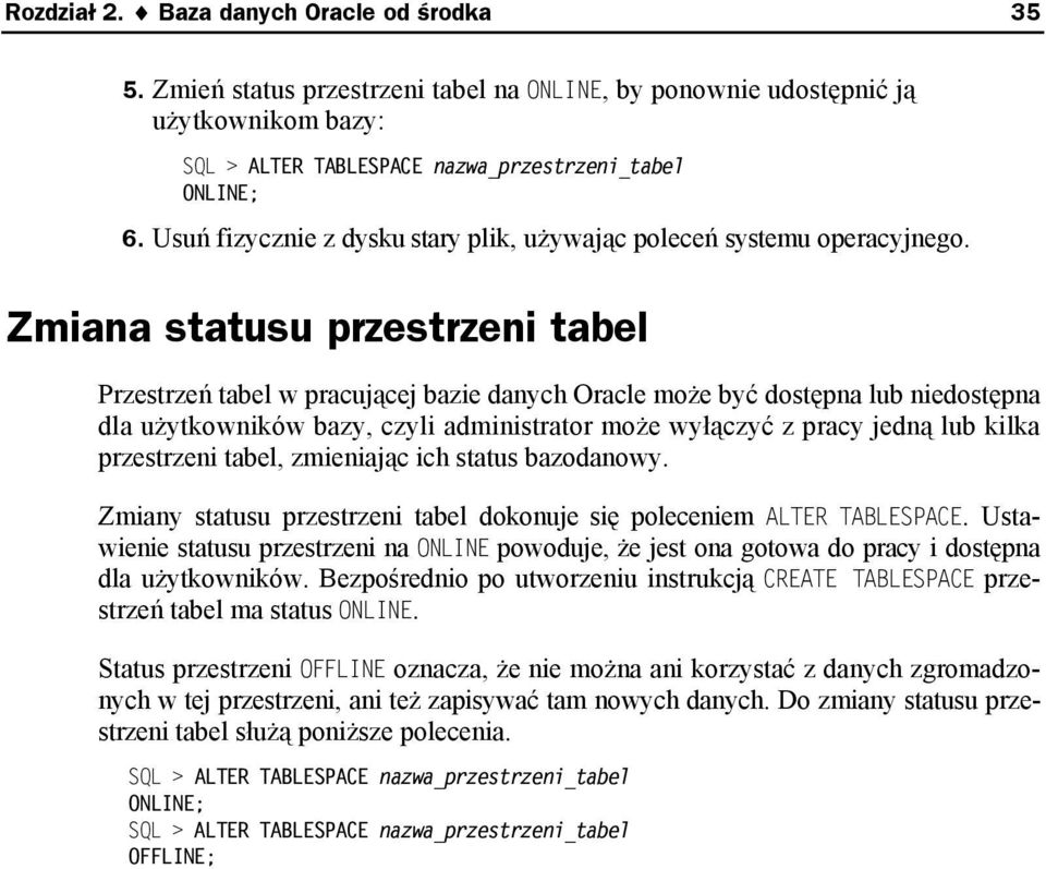 Zmiana statusu przestrzeni tabel Przestrzeń tabel w pracującej bazie danych Oracle może być dostępna lub niedostępna dla użytkowników bazy, czyli administrator może wyłączyć z pracy jedną lub kilka