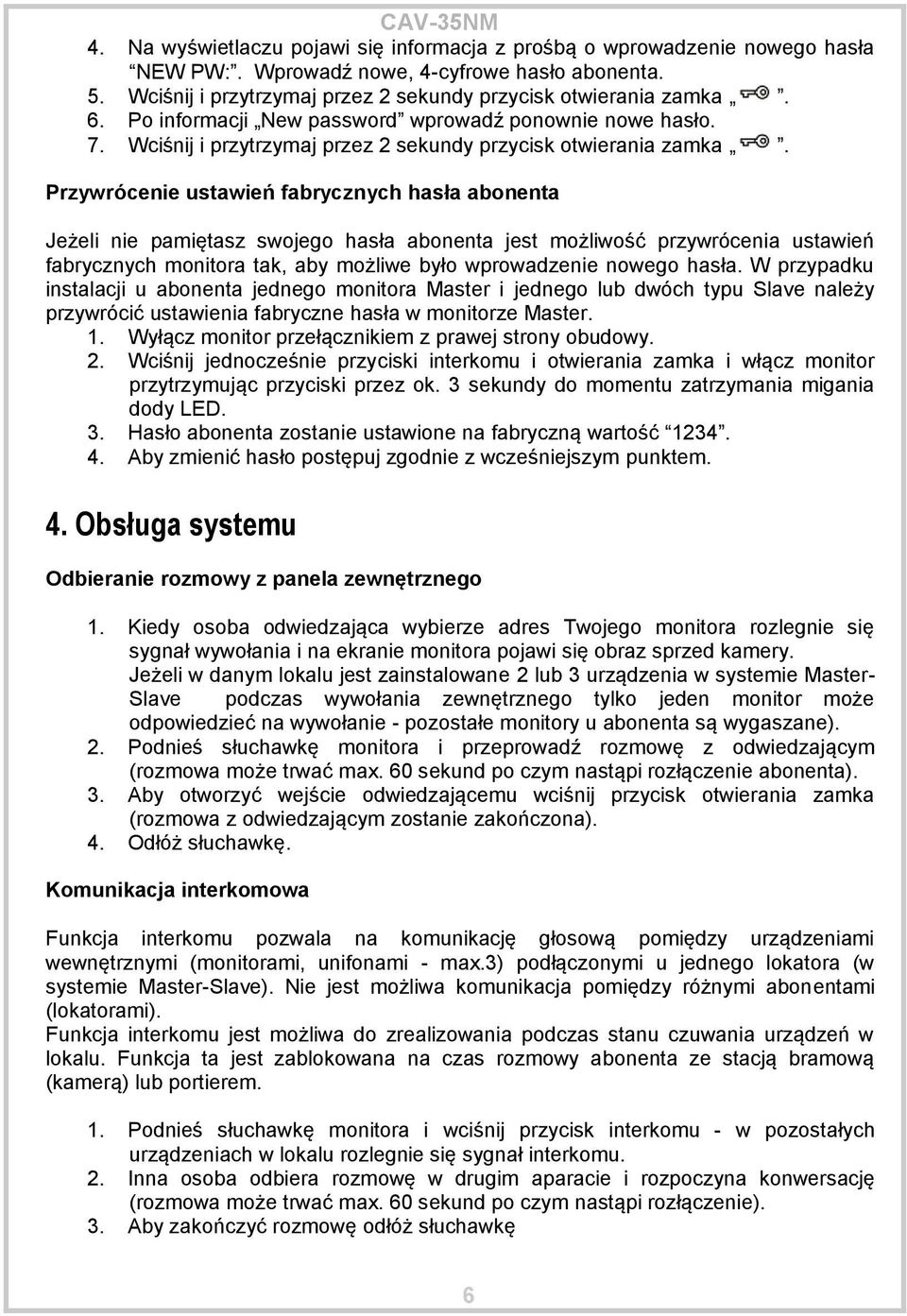 Przywrócenie ustawień fabrycznych hasła abonenta Jeżeli nie pamiętasz swojego hasła abonenta jest możliwość przywrócenia ustawień fabrycznych monitora tak, aby możliwe było wprowadzenie nowego hasła.