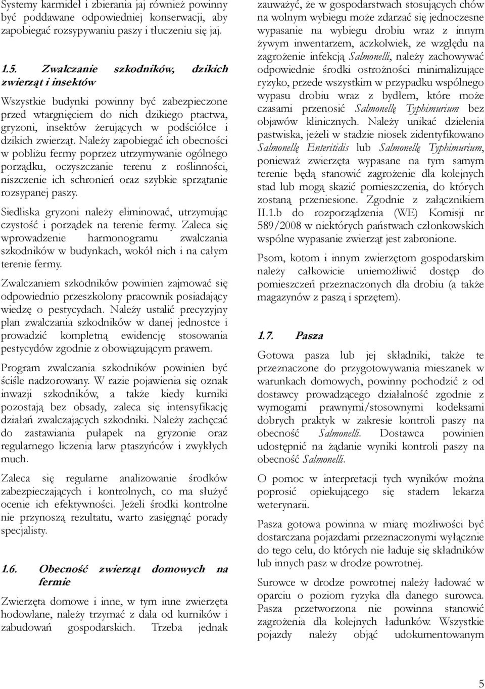 zwierząt. Należy zapobiegać ich obecności w pobliżu fermy poprzez utrzymywanie ogólnego porządku, oczyszczanie terenu z roślinności, niszczenie ich schronień oraz szybkie sprzątanie rozsypanej paszy.