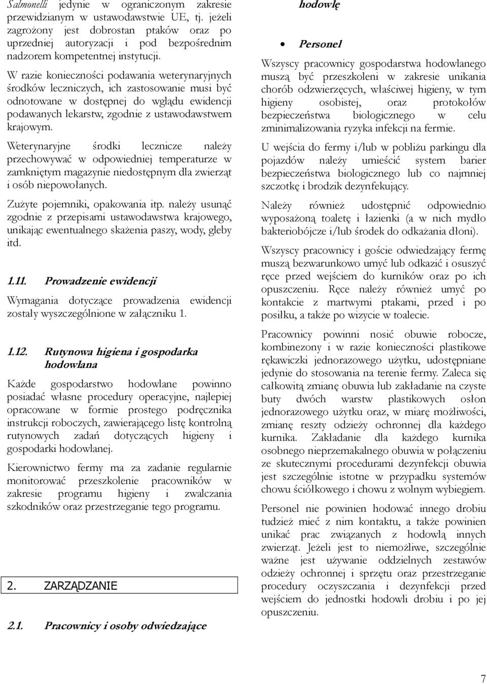 W razie konieczności podawania weterynaryjnych środków leczniczych, ich zastosowanie musi być odnotowane w dostępnej do wglądu ewidencji podawanych lekarstw, zgodnie z ustawodawstwem krajowym.