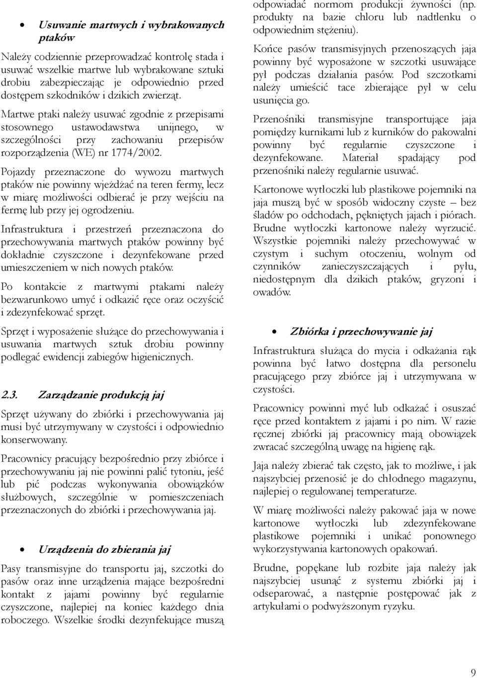 Pojazdy przeznaczone do wywozu martwych ptaków nie powinny wjeżdżać na teren fermy, lecz w miarę możliwości odbierać je przy wejściu na fermę lub przy jej ogrodzeniu.