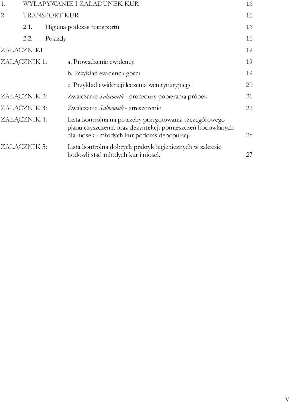 Przykład ewidencji leczenia weterynaryjnego 20 ZAŁĄCZNIK 2: Zwalczanie Salmonelli - procedury pobierania próbek 21 ZAŁĄCZNIK 3: Zwalczanie Salmonelli -