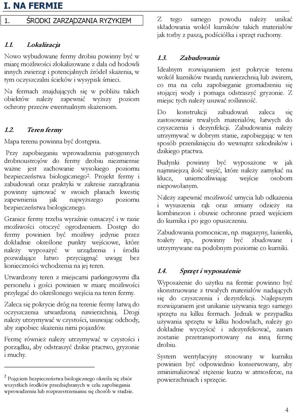 1. Lokalizacja Nowo wybudowane fermy drobiu powinny być w miarę możliwości zlokalizowane z dala od hodowli innych zwierząt i potencjalnych źródeł skażenia, w tym oczyszczalni ścieków i wysypisk