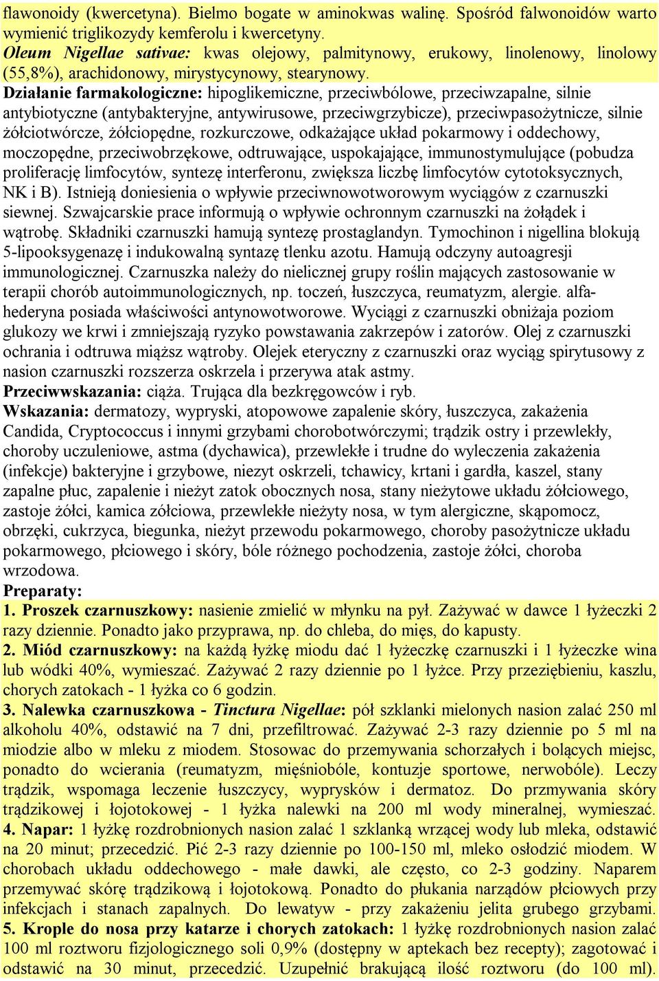 Działanie farmakologiczne: hipoglikemiczne, przeciwbólowe, przeciwzapalne, silnie antybiotyczne (antybakteryjne, antywirusowe, przeciwgrzybicze), przeciwpasożytnicze, silnie żółciotwórcze,