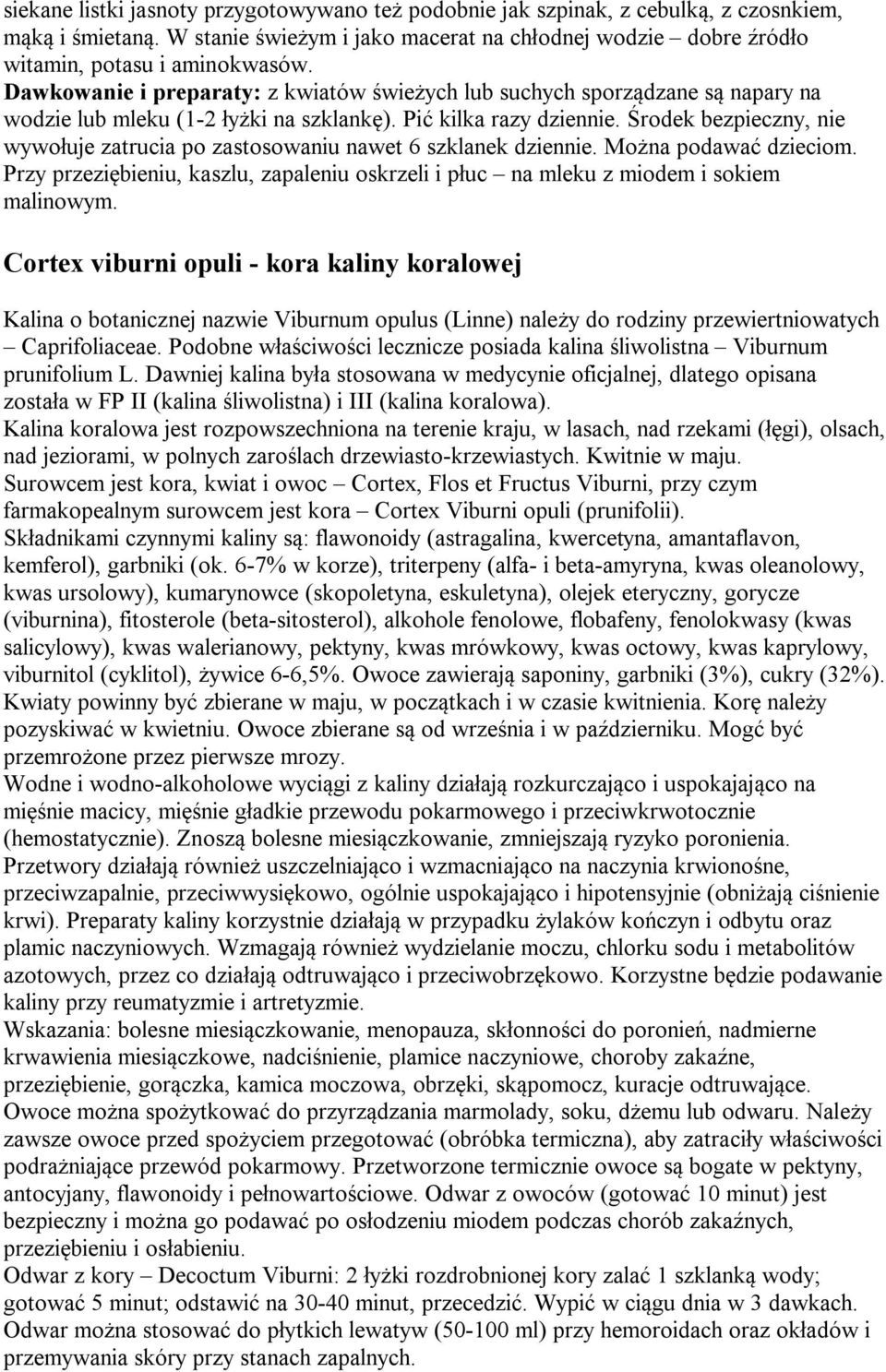Środek bezpieczny, nie wywołuje zatrucia po zastosowaniu nawet 6 szklanek dziennie. Można podawać dzieciom. Przy przeziębieniu, kaszlu, zapaleniu oskrzeli i płuc na mleku z miodem i sokiem malinowym.