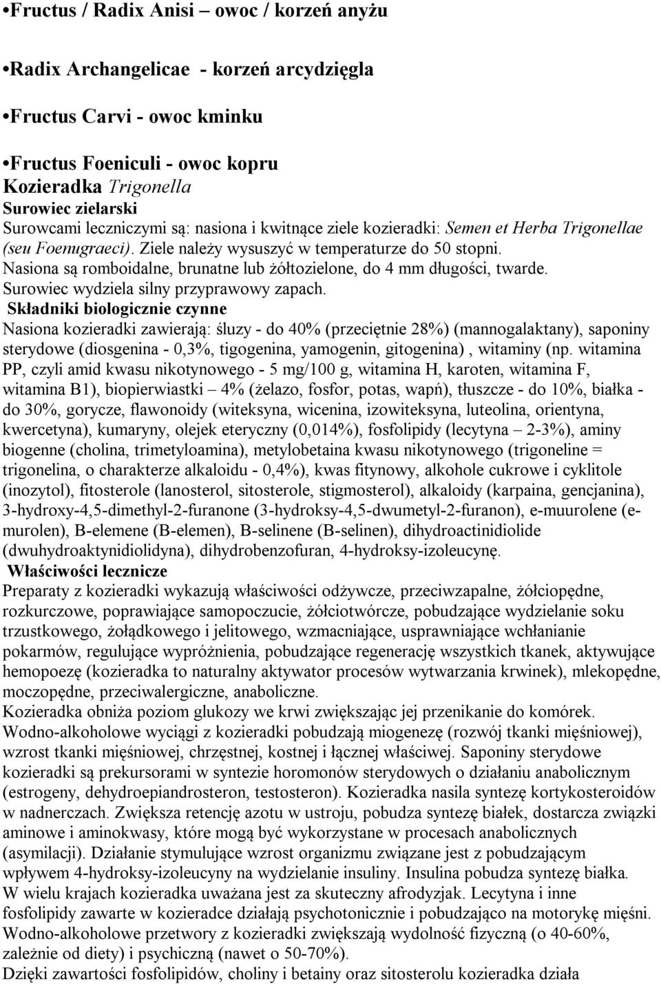 Nasiona są romboidalne, brunatne lub żółtozielone, do 4 mm długości, twarde. Surowiec wydziela silny przyprawowy zapach.