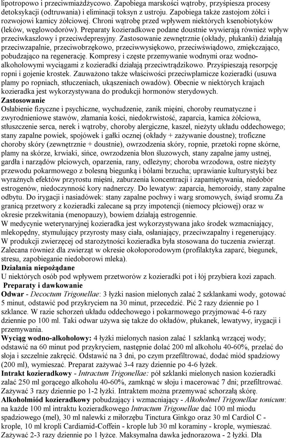 Zastosowanie zewnętrznie (okłady, płukanki) działają przeciwzapalnie, przeciwobrzękowo, przeciwwysiękowo, przeciwświądowo, zmiękczająco, pobudzająco na regenerację.