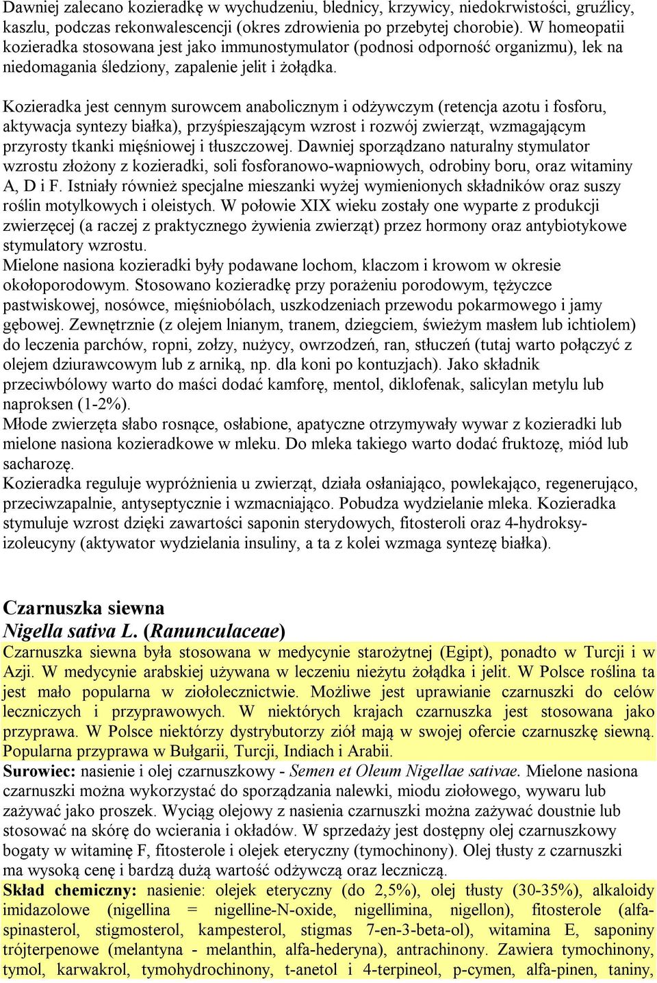Kozieradka jest cennym surowcem anabolicznym i odżywczym (retencja azotu i fosforu, aktywacja syntezy białka), przyśpieszającym wzrost i rozwój zwierząt, wzmagającym przyrosty tkanki mięśniowej i