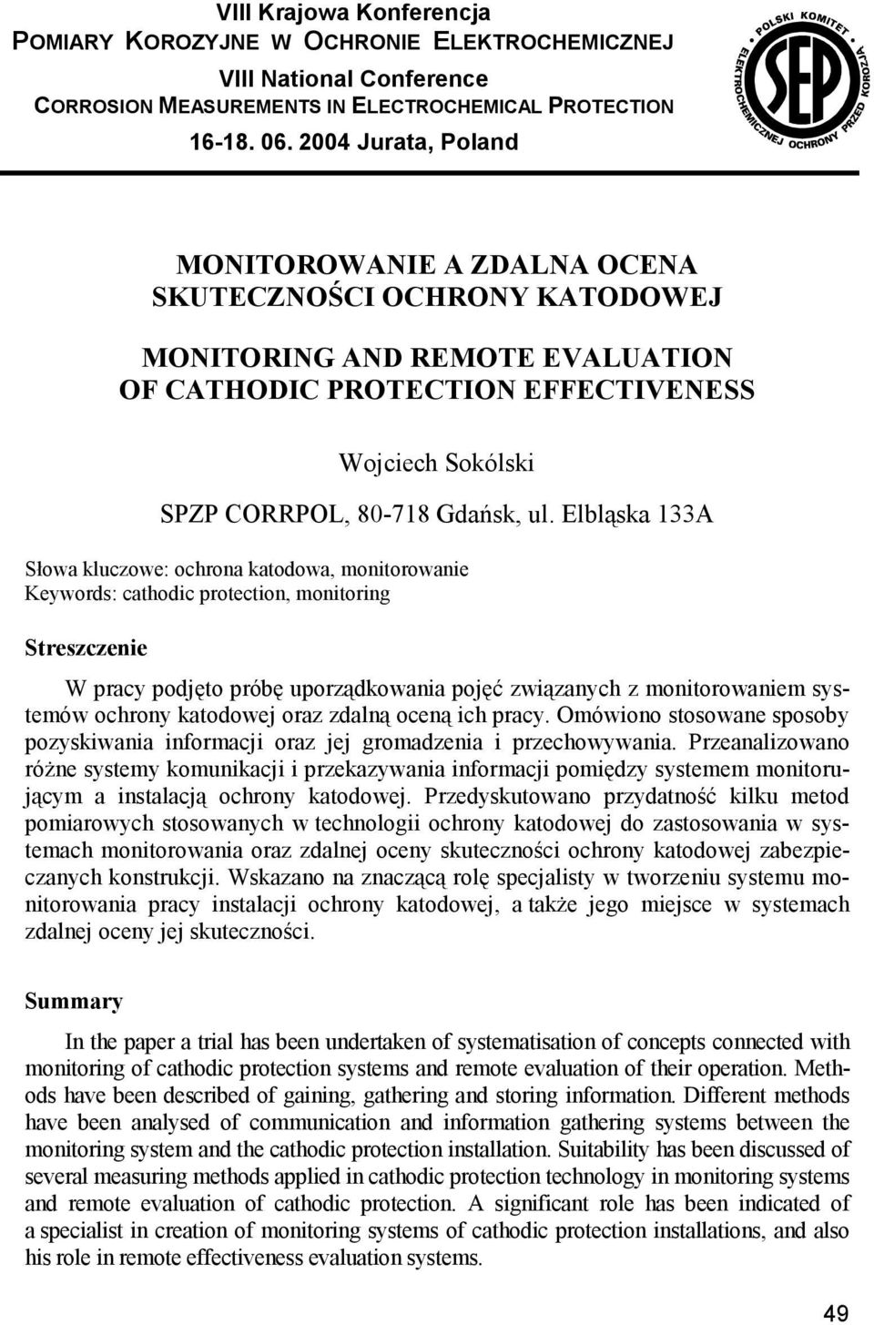 Elbląska 133A Słowa kluczowe: ochrona katodowa, monitorowanie Keywords: cathodic protection, monitoring Streszczenie W pracy podjęto próbę uporządkowania pojęć związanych z monitorowaniem systemów
