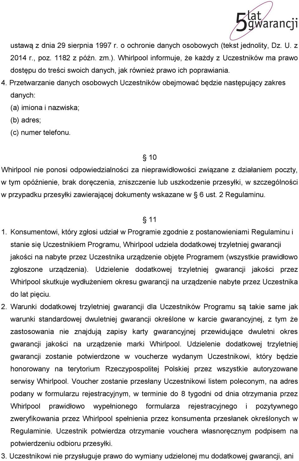 Przetwarzanie danych osobowych Uczestników obejmować będzie następujący zakres danych: (a) imiona i nazwiska; (b) adres; (c) numer telefonu.