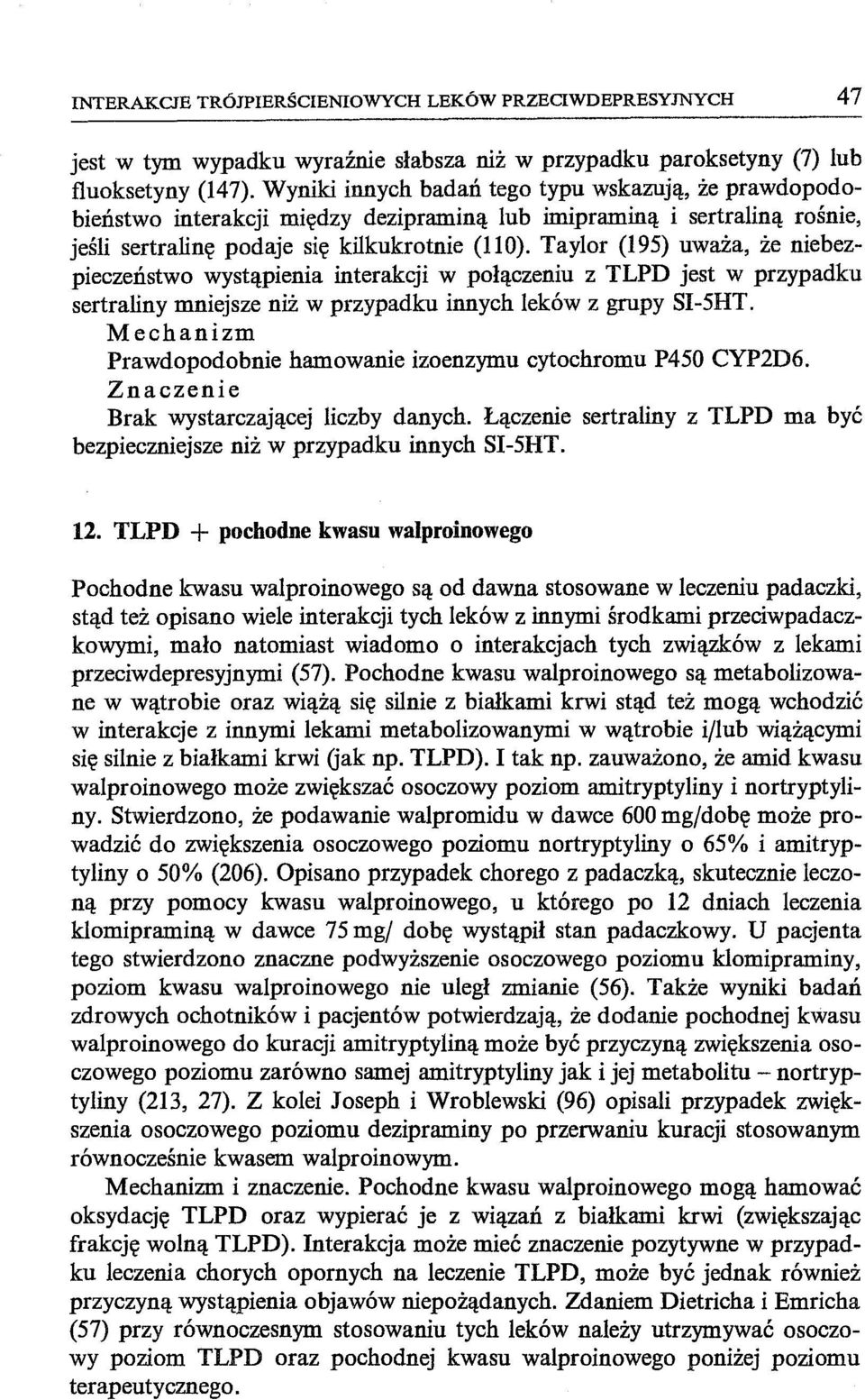 Taylor (195) uważa, że niebezpieczeństwo wystąpienia interakcji w połączeniu z TLPD jest w przypadku sertraliny mni~jsze niż w przypadku innych leków z grupy SI-5HT.