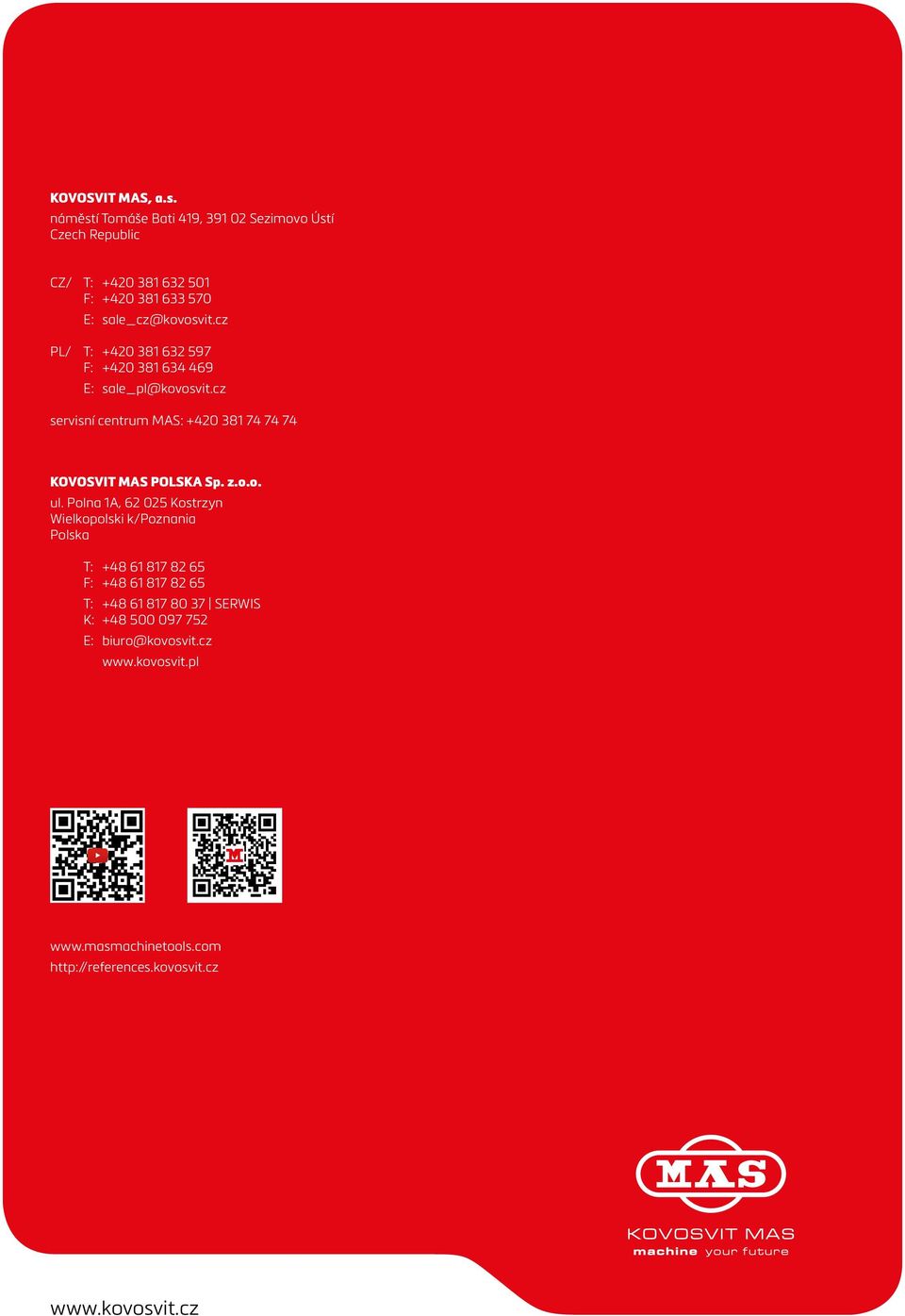 cz PL/ T: +420 381 632 597 F: +420 381 634 469 E: sale_pl@kovosvit.cz servisní centrum MAS: +420 381 74 74 74 KOVOSVIT MAS POLSKA Sp.