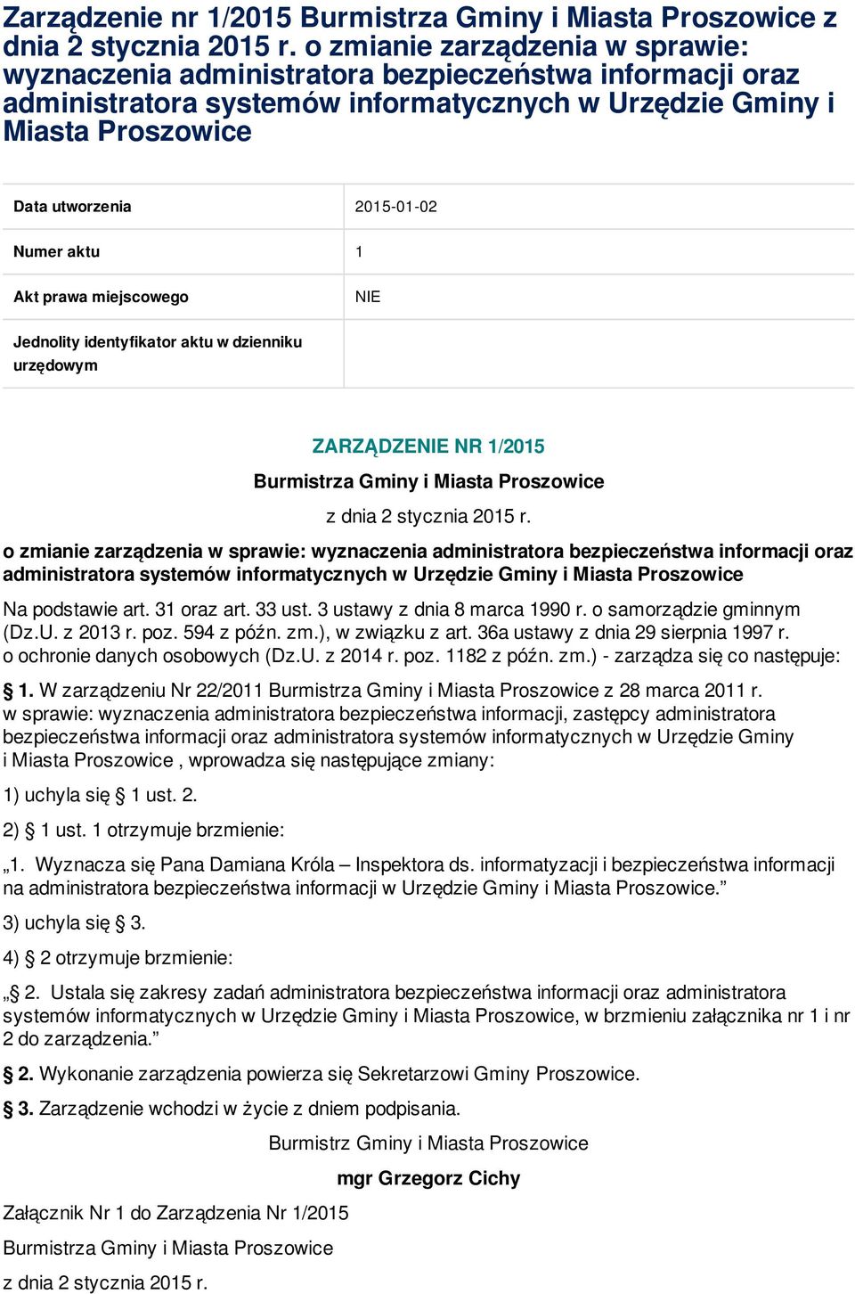 Numer aktu 1 Akt prawa miejscowego NIE Jednolity identyfikator aktu w dzienniku urzędowym ZARZĄDZENIE NR 1/2015 o zmianie zarządzenia w sprawie: wyznaczenia administratora bezpieczeństwa informacji