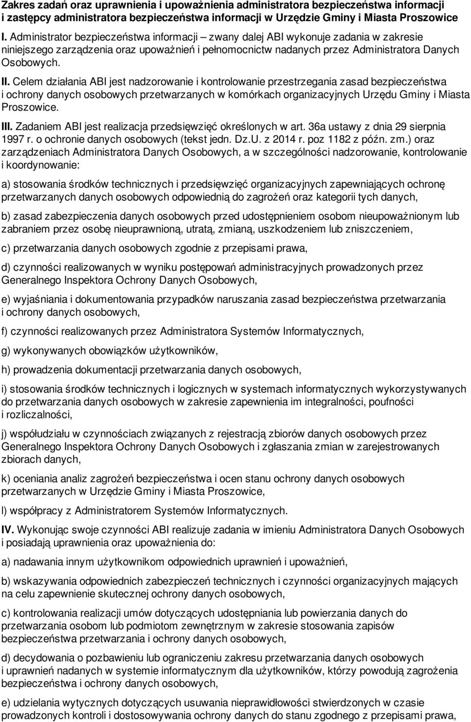 Celem działania ABI jest nadzorowanie i kontrolowanie przestrzegania zasad bezpieczeństwa i ochrony danych osobowych przetwarzanych w komórkach organizacyjnych Urzędu Gminy i Miasta Proszowice. III.