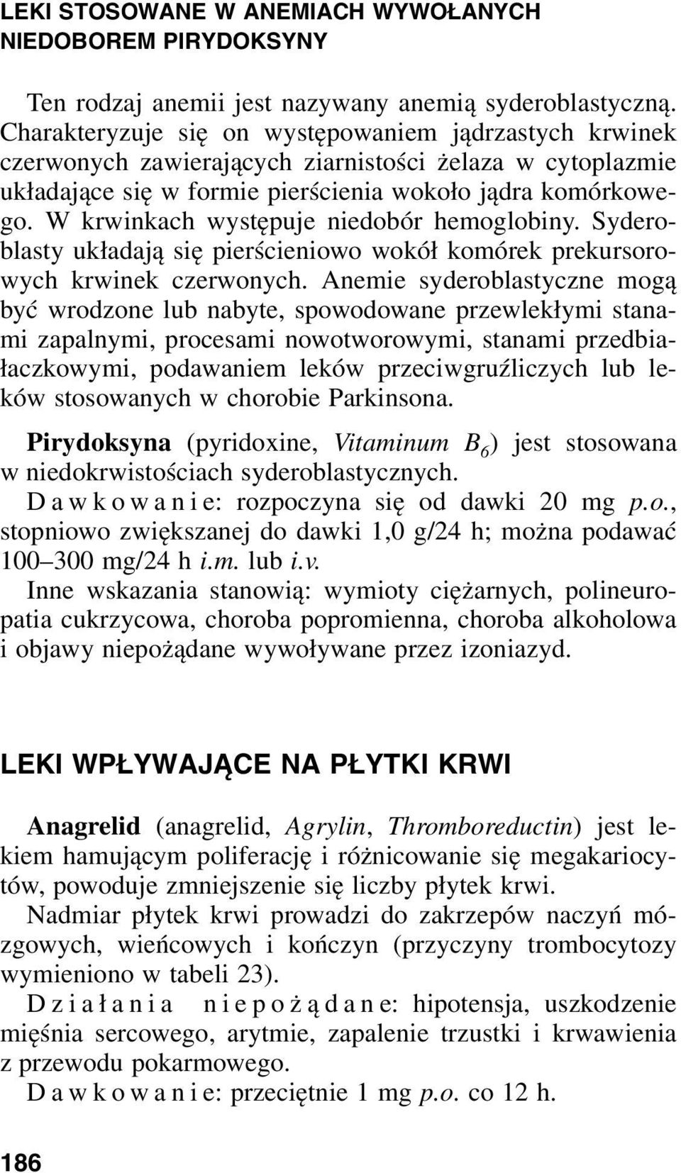 W krwinkach występuje niedobór hemoglobiny. Syderoblasty układają się pierścieniowo wokół komórek prekursorowych krwinek czerwonych.