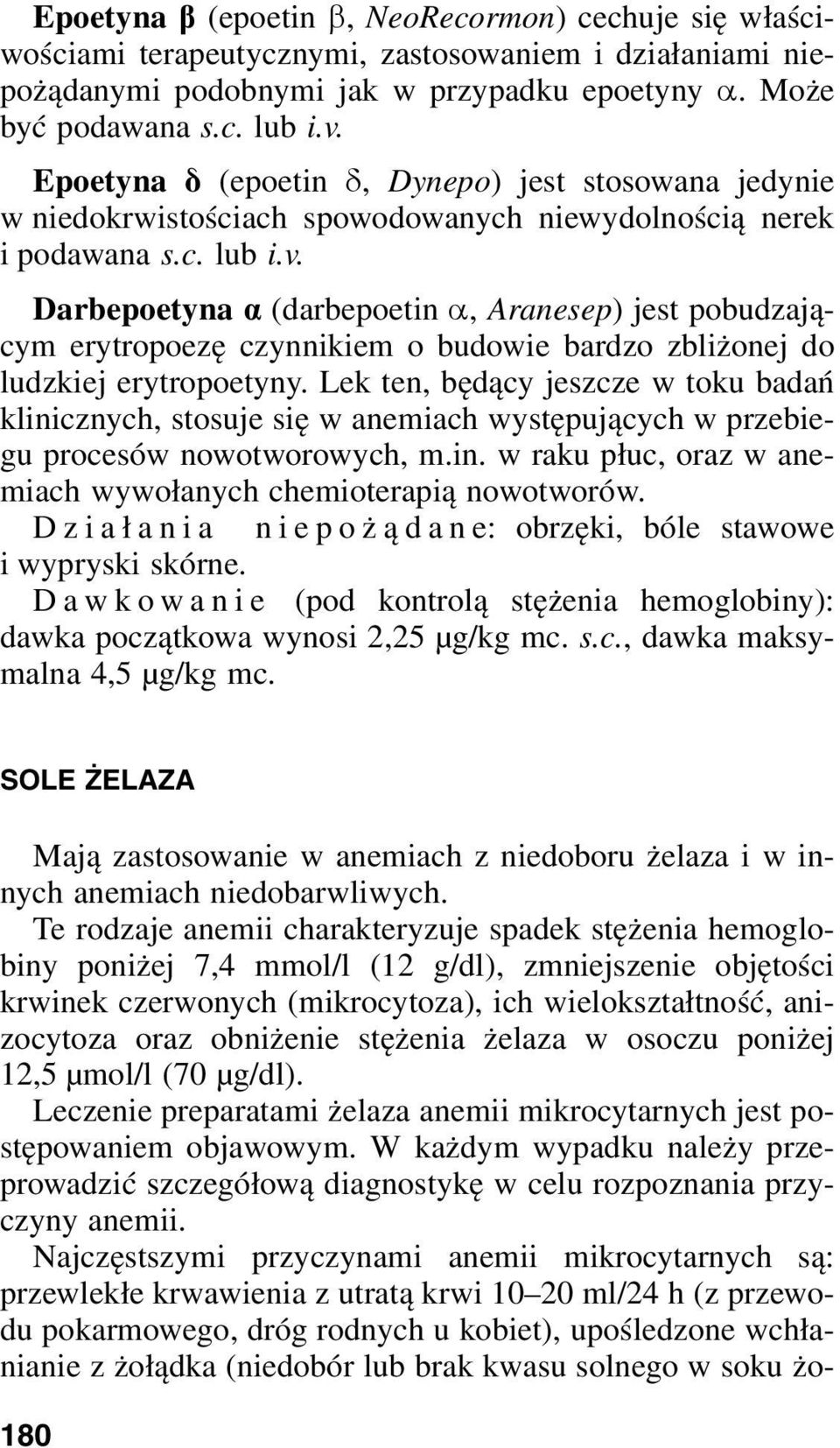 Darbepoetyna α (darbepoetin α, Aranesep) jest pobudzającym erytropoezę czynnikiem o budowie bardzo zbliżonej do ludzkiej erytropoetyny.