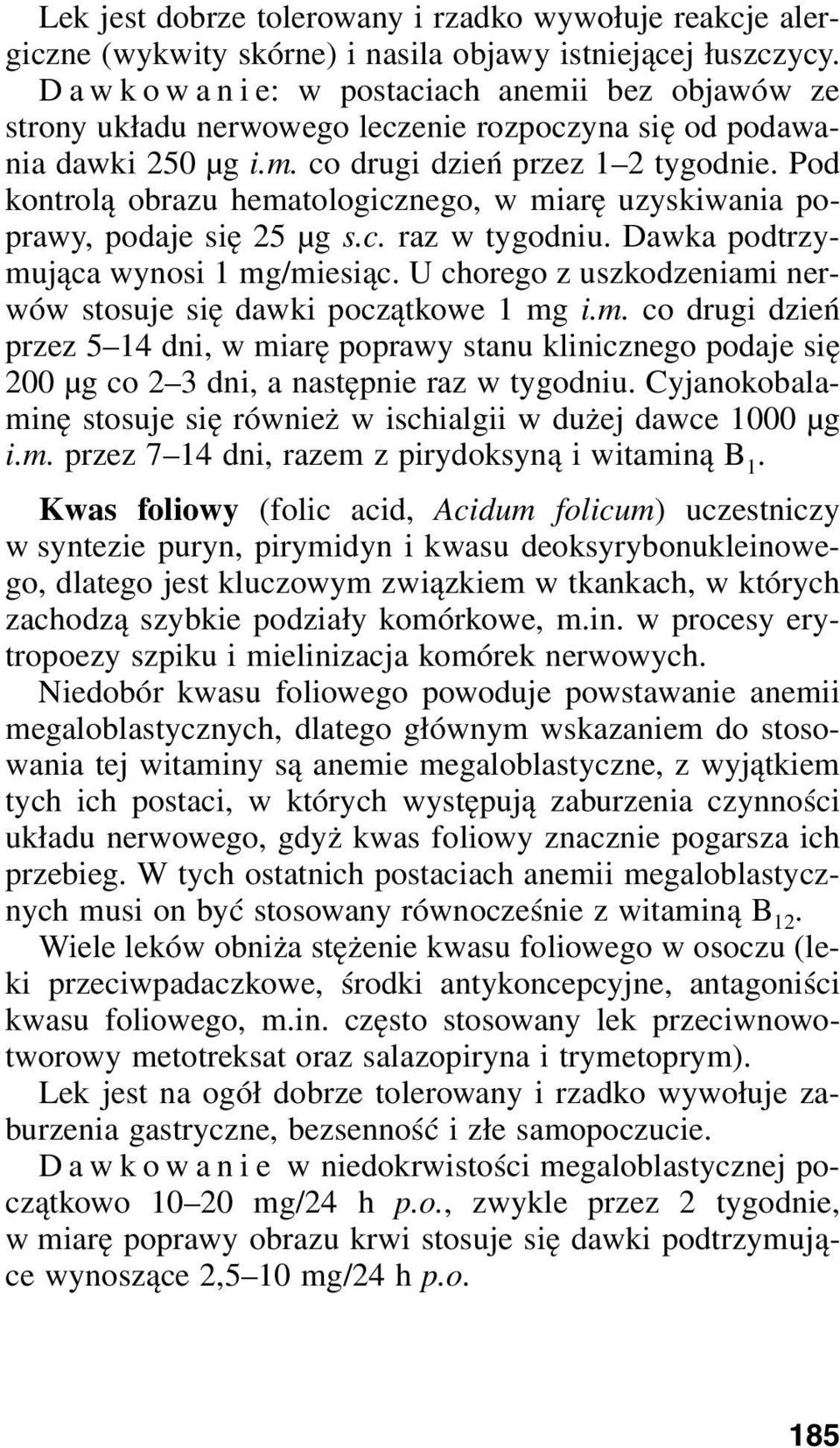 Pod kontrolą obrazu hematologicznego, w miarę uzyskiwania poprawy, podaje się 25 μg s.c. raz w tygodniu. Dawka podtrzymująca wynosi 1 mg/miesiąc.