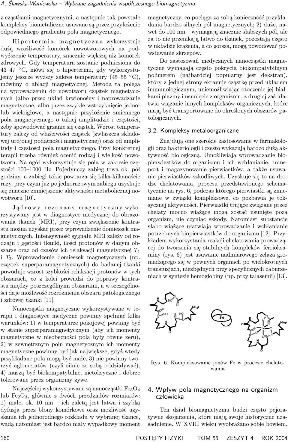 Gdy temperatura zostanie podniesiona do 43 47 C, mówi się o hipertermii, gdy wykorzystujemy jeszcze wyższy zakres temperatury (45 55 C), mówimy o ablacji magnetycznej.