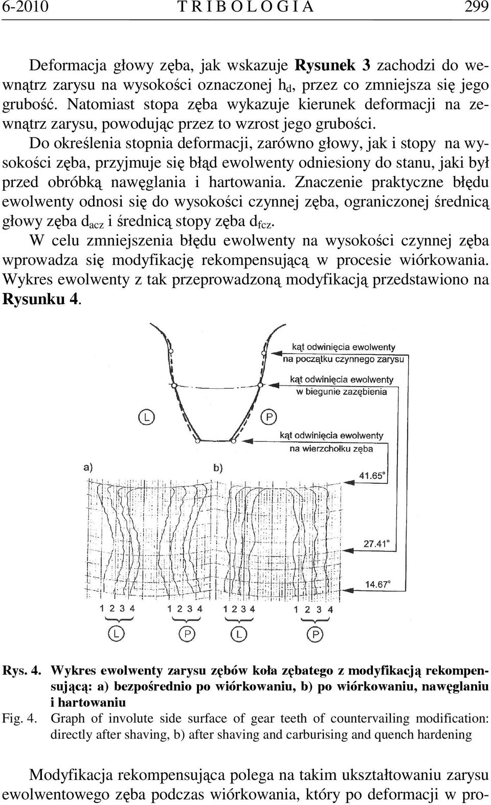 Do określenia stopnia deformacji, zarówno głowy, jak i stopy na wysokości zęba, przyjmuje się błąd ewolwenty odniesiony do stanu, jaki był przed obróbką nawęglania i hartowania.